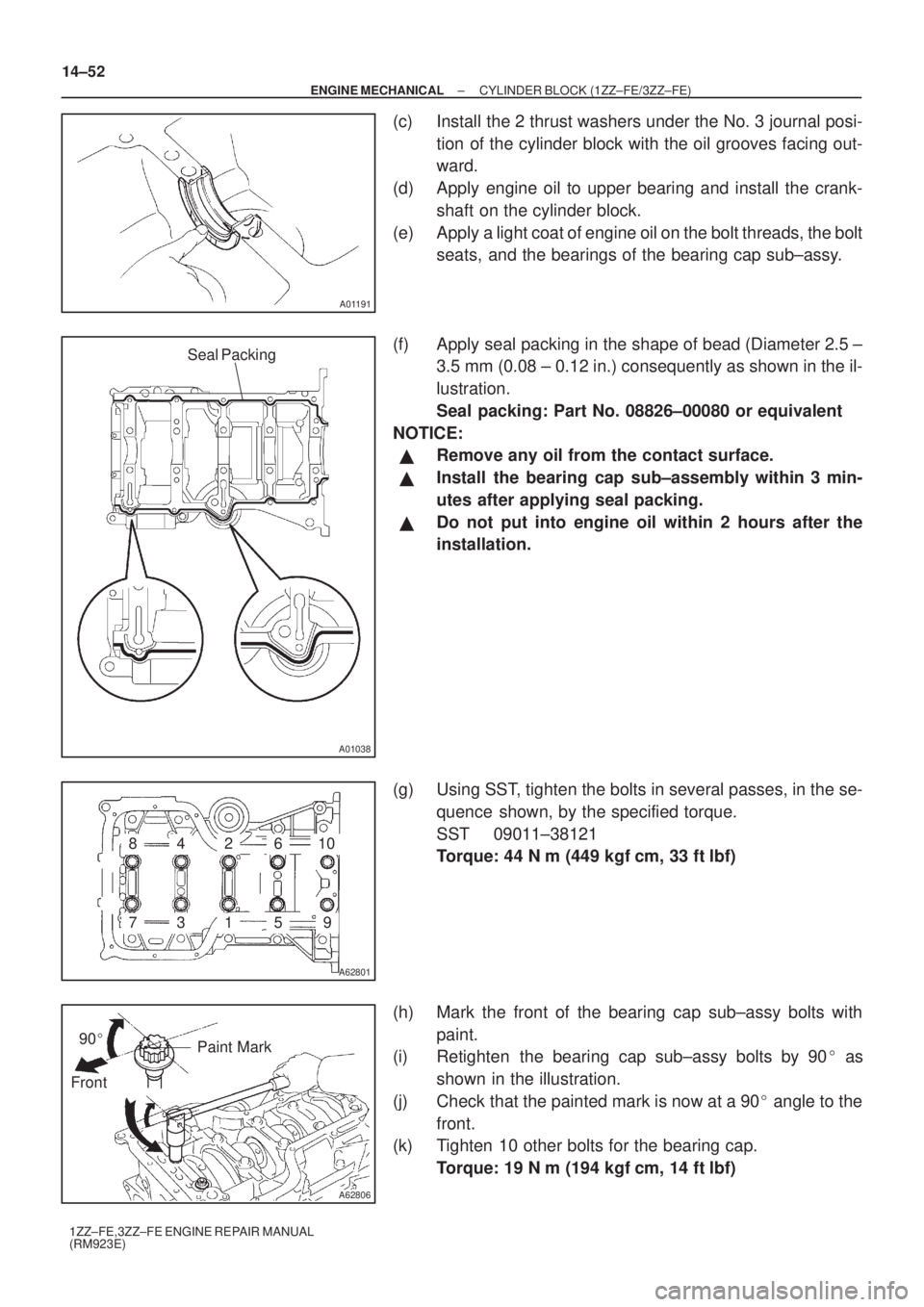 TOYOTA AVENSIS 2003  Service Repair Manual A01191
A01038
Seal Packing
A62801
793
481062
15
A62806
Paint Mark
Front 90

14±52
±
ENGINE MECHANICAL CYLINDER BLOCK (1ZZ±FE/3ZZ±FE)
1ZZ±FE,3ZZ±FE ENGINE REPAIR MANUAL
(RM923E)
(c) Install the 