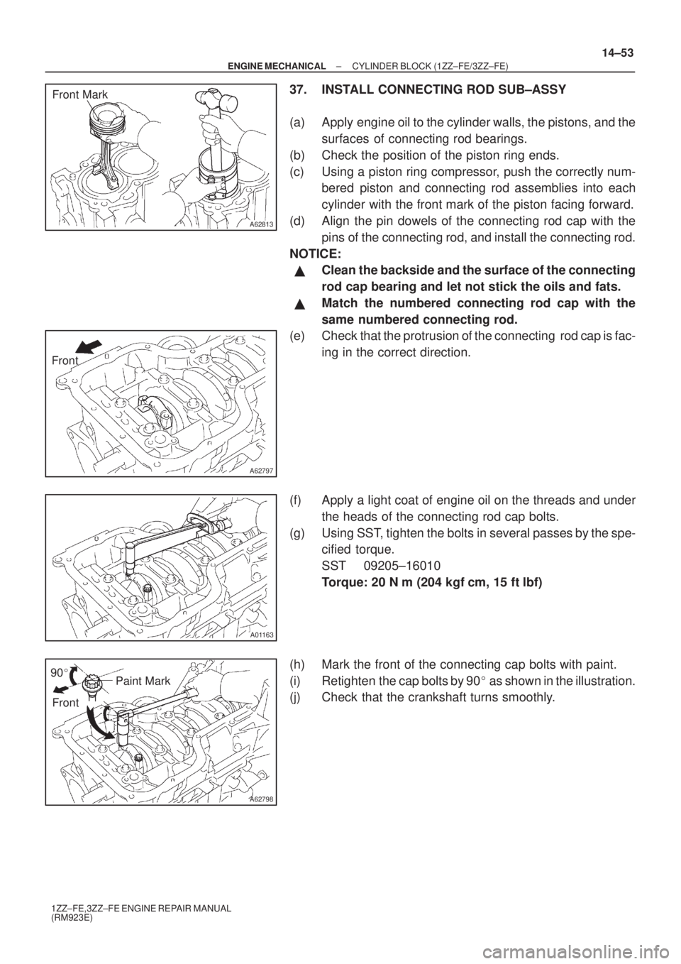 TOYOTA AVENSIS 2003  Service Repair Manual A62813
Front Mark
A62797
Front
A01163
A62798
Paint Mark
90

Front
±
ENGINE MECHANICAL CYLINDER BLOCK (1ZZ±FE/3ZZ±FE)
14±53
1ZZ±FE,3ZZ±FE ENGINE REPAIR MANUAL
(RM923E)
37. INSTALL CONNECTING ROD