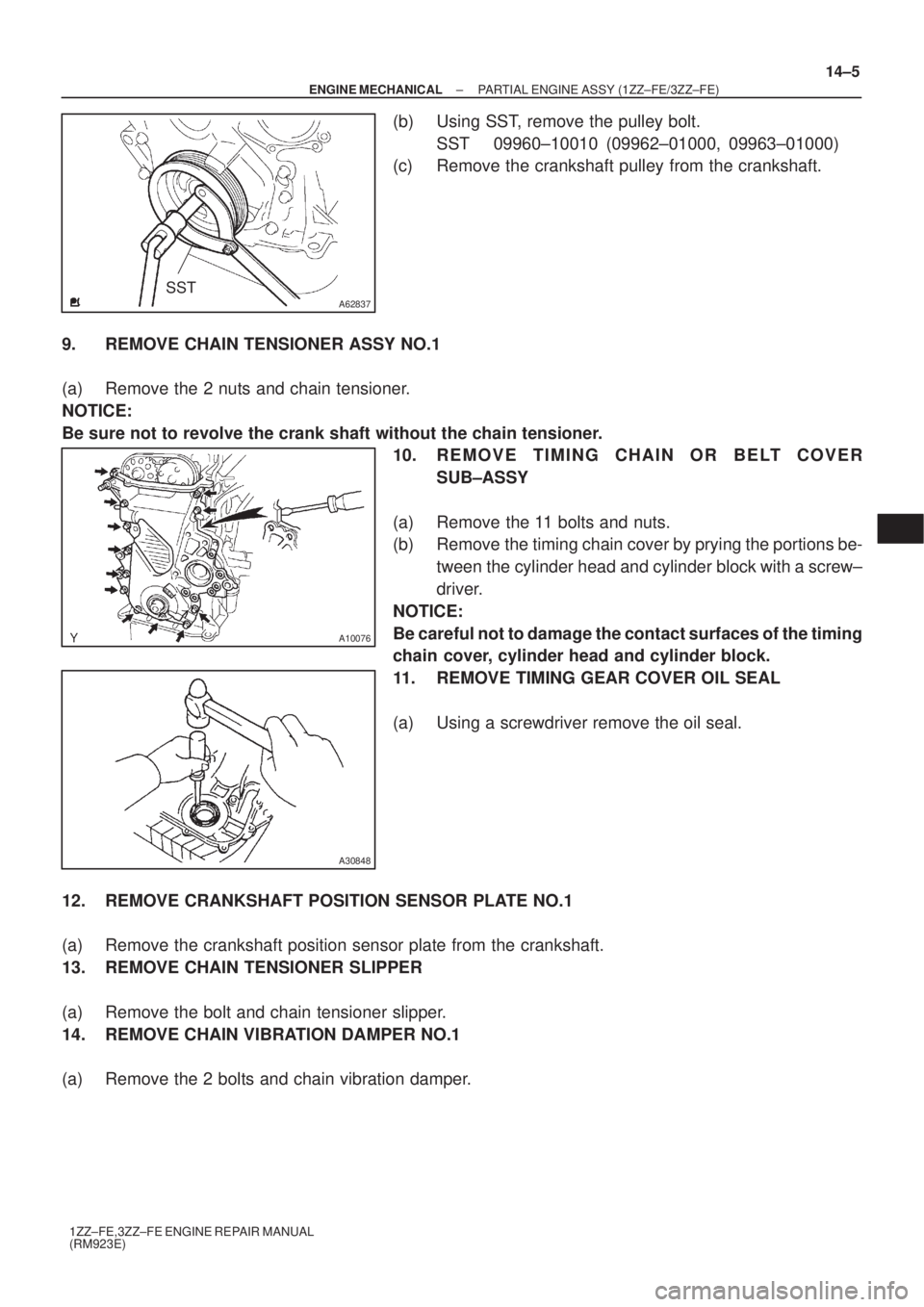 TOYOTA AVENSIS 2003  Service Repair Manual A62837SST
A10076
A30848
±
ENGINE MECHANICAL PARTIAL ENGINE ASSY (1ZZ±FE/3ZZ±FE)
14±5
1ZZ±FE,3ZZ±FE ENGINE REPAIR MANUAL
(RM923E)
(b) Using SST, remove the pulley bolt.
SST 09960±10010 (09962±0