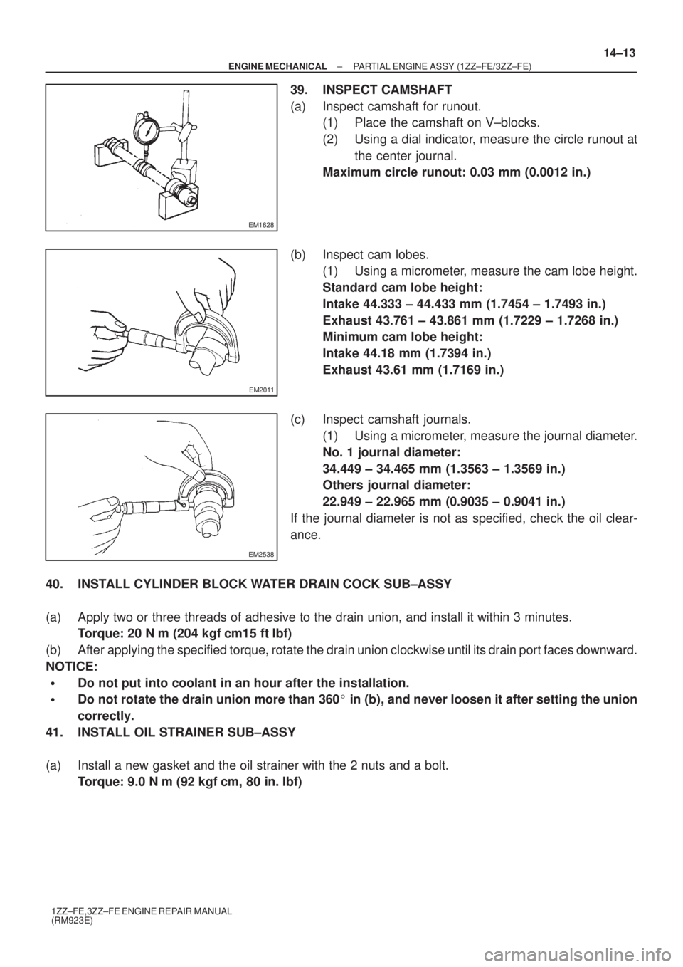TOYOTA AVENSIS 2003  Service Repair Manual EM1628
EM2011
EM2538
±
ENGINE MECHANICAL PARTIAL ENGINE ASSY (1ZZ±FE/3ZZ±FE)
14±13
1ZZ±FE,3ZZ±FE ENGINE REPAIR MANUAL
(RM923E)
39. INSPECT CAMSHAFT
(a) Inspect camshaft for runout.
(1) Place the