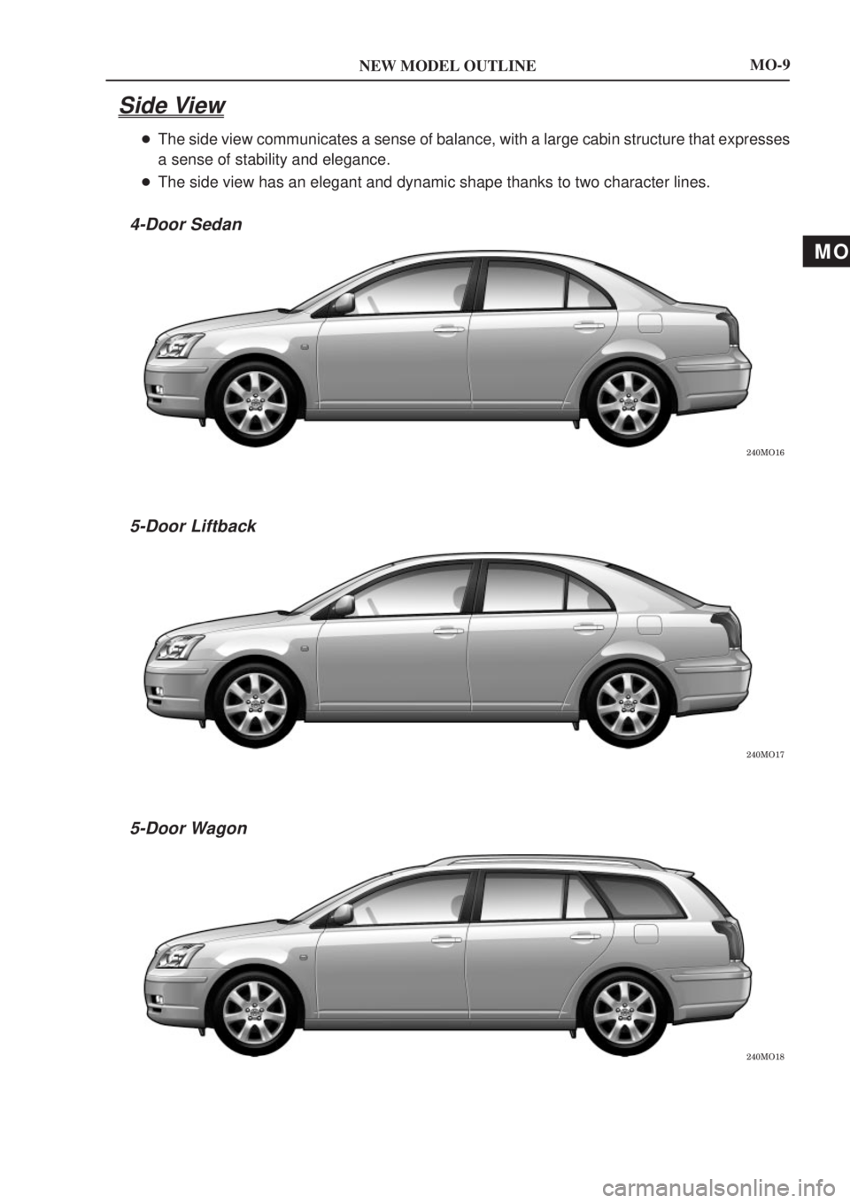 TOYOTA AVENSIS 2003  Service Repair Manual MO
NEW MODEL OUTLINE
\b	
\b	
\b	
MO-9
Side View
The side view communicates a sense of balance, with a large cabin struct\
ure that expresses
a sense of stability and elegance.
 The si