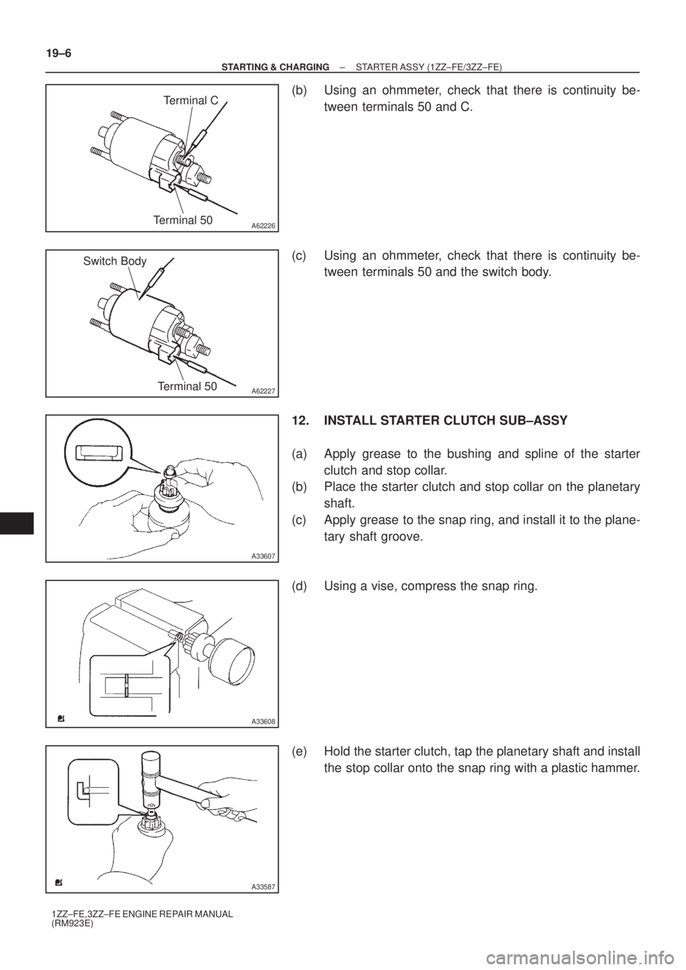 TOYOTA AVENSIS 2003  Service Repair Manual A62226Terminal 50Terminal C
A62227Terminal 50
Switch Body
A33607
A33608
A33587
19±6
±
STARTING & CHARGING STARTER ASSY (1ZZ±FE/3ZZ±FE)
1ZZ±FE,3ZZ±FE ENGINE REPAIR MANUAL
(RM923E)
(b) Using an oh