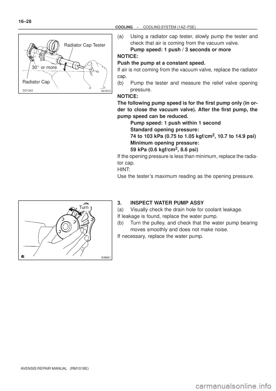 TOYOTA AVENSIS 2003  Service Repair Manual Radiator CapRadiator Cap Tester
30
 or more
A51912
A36661
Turn
16±28
±
COOLING COOLING SYSTEM (1AZ±FSE)
AVENSIS REPAIR MANUAL   (RM1018E)
(a) Using a radiator cap tester, slowly pump the tester an