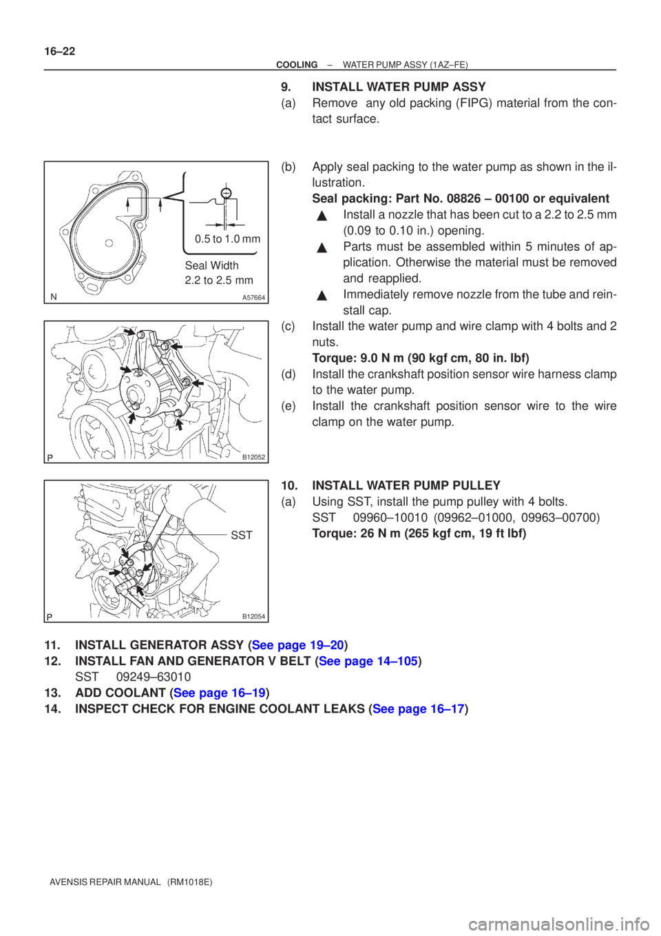 TOYOTA AVENSIS 2003  Service Repair Manual A57664
Seal Width
2.2 to 2.5 mm0.5 to 1.0 mm
B12052
B12054
SST
16±22
±
COOLINGWATER PUMP ASSY(1AZ±FE)
AVENSIS REPAIR MANUAL   (RM1018E)
9.INSTALL WATER PUMP ASSY
(a)Remove  any old packing (FIPG) m
