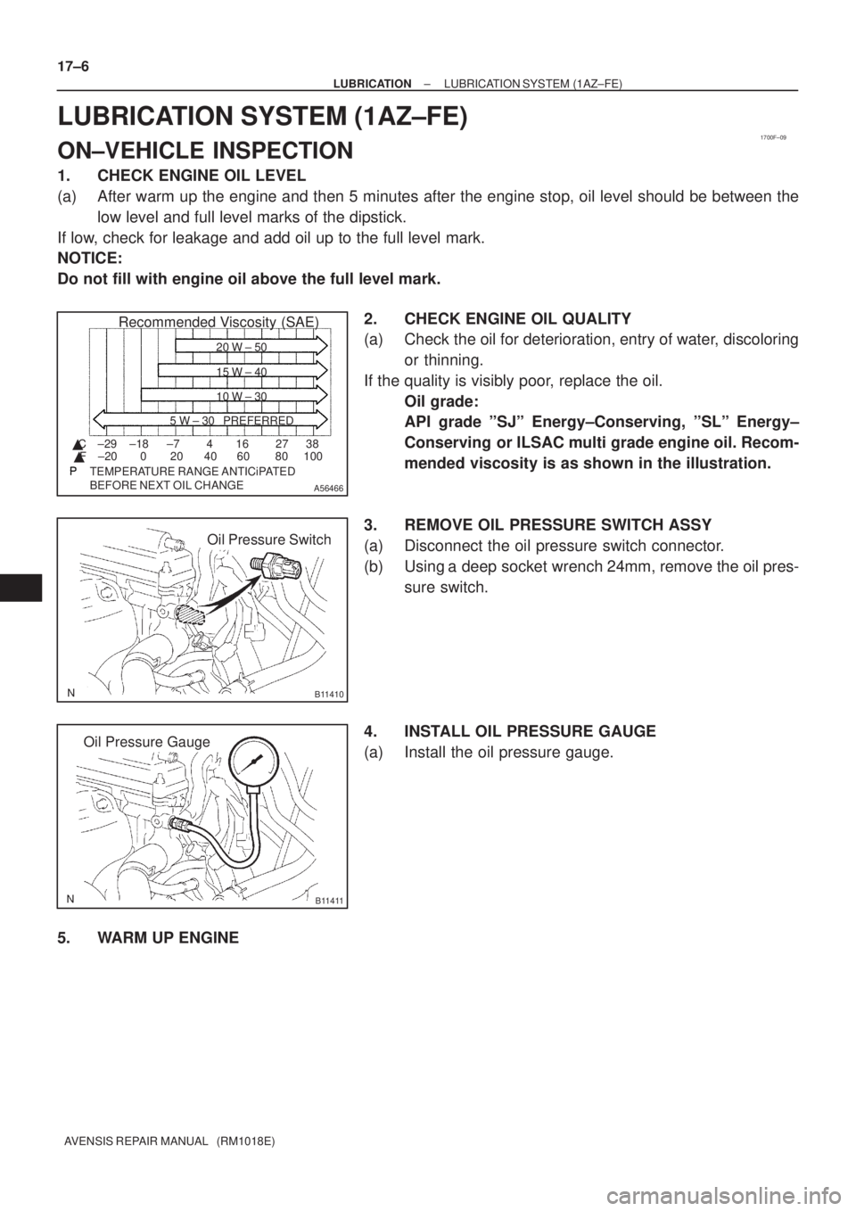 TOYOTA AVENSIS 2003  Service Repair Manual 1700F±09
A56466
Recommended Viscosity (SAE)
BEFORE NEXT OIL CHANGE TEMPERATURE RANGE ANTICiPATED416 2738
0 20 40 60 80 100
±29
±20 ±18 ±7
 C
 F 20 W ± 50
15 W ± 40
10 W ± 30
5 W ± 30 PREFER