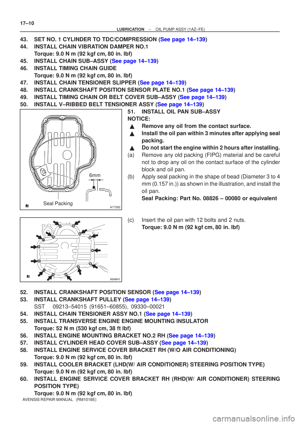 TOYOTA AVENSIS 2003  Service Repair Manual A77392Seal Packing6mm
A64641
17±10
±
LUBRICATIONOIL PUMP ASSY(1AZ±FE)
AVENSIS REPAIR MANUAL   (RM1018E)
43.SET NO. 1 CYLINDER TO TDC/COMPRESSION (See page 14±139)
44. INSTALL CHAIN VIBRATION DAMPE