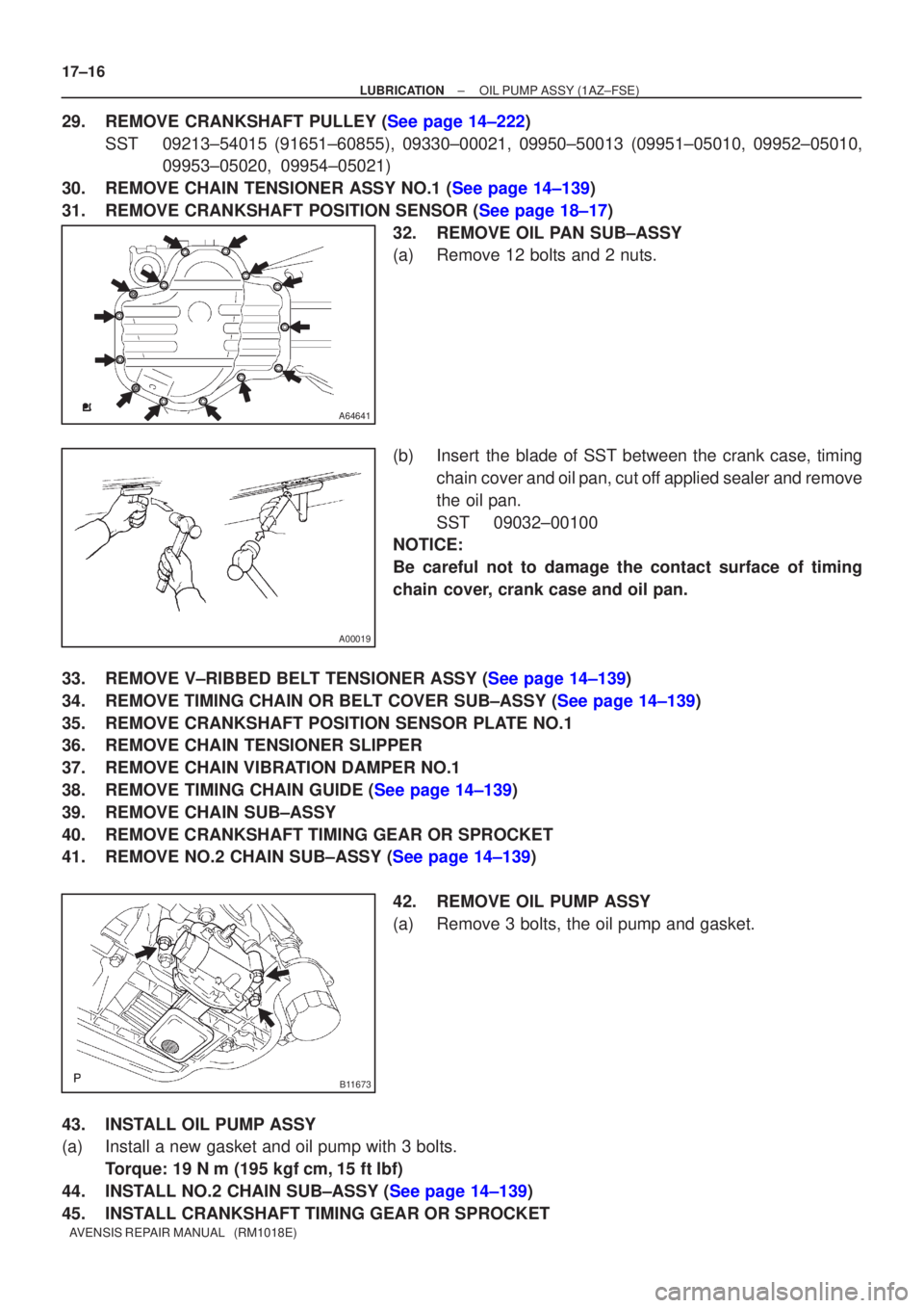 TOYOTA AVENSIS 2003  Service Repair Manual A64641
A00019
B11673
17±16
±
LUBRICATIONOIL PUMP ASSY(1AZ±FSE)
AVENSIS REPAIR MANUAL   (RM1018E)
29.REMOVE CRANKSHAFT PULLEY (See page 14±222) SST09213±54015 (91651±60855), 09330±00021, 09950±