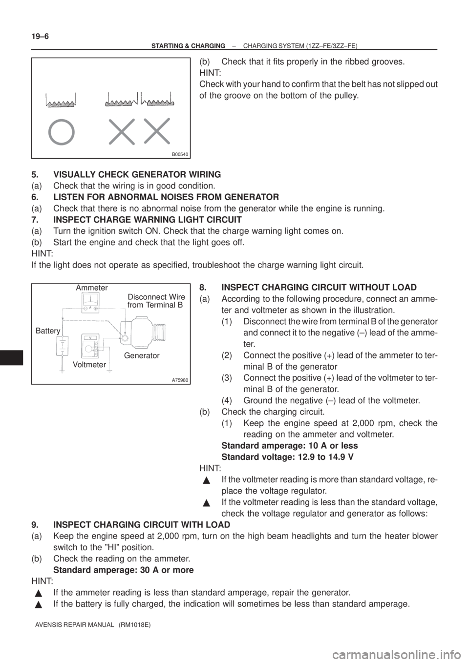 TOYOTA AVENSIS 2003  Service Repair Manual B00540
A75980
Disconnect Wire
from Terminal B
Generator
Voltmeter
Battery Ammeter
19±6
±
STARTING & CHARGING CHARGING SYSTEM (1ZZ±FE/3ZZ±FE)
AVENSIS REPAIR MANUAL   (RM1018E)
(b) Check that it fit