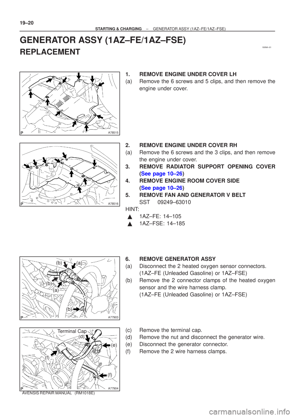 TOYOTA AVENSIS 2003  Service Repair Manual 190NK±01
A78515
A78516
A77903
(a)
(a)
(b)
(b)
(b)
A77904
(f)
(f)
(e)
(d)
Terminal Cap
19±20
±
STARTING & CHARGINGGENERATOR ASSY(1AZ±FE/1AZ±FSE)
AVENSIS REPAIR MANUAL   (RM1018E)
GENERATOR ASSY(1A