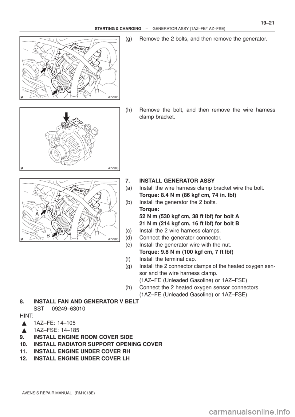 TOYOTA AVENSIS 2003  Service Repair Manual A77905
A77906
A77905
A
B
±
STARTING & CHARGING GENERATOR ASSY (1AZ±FE/1AZ±FSE)
19±21
AVENSIS REPAIR MANUAL   (RM1018E)
(g) Remove the 2 bolts, and then remove the generator.
(h) Remove the bolt, a