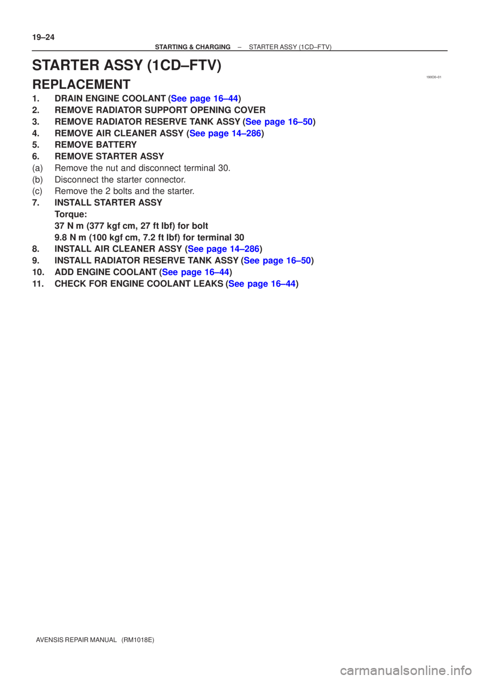 TOYOTA AVENSIS 2003  Service Repair Manual 190O0±01
19±24
±
STARTING & CHARGINGSTARTER ASSY(1CD±FTV)
AVENSIS REPAIR MANUAL   (RM1018E)
STARTER ASSY(1CD±FTV)
REPLACEMENT
1.DRAIN ENGINE COOLANT(See page 16±44)
2.REMOVE RADIATOR SUPPORT OPE