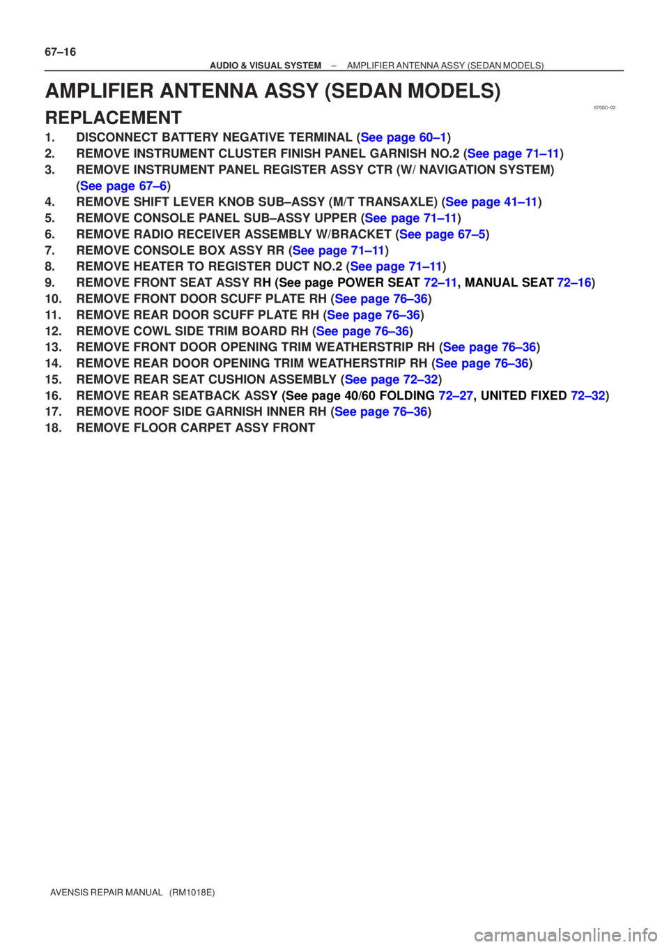 TOYOTA AVENSIS 2002  Repair Manual 670SC±03
67±16
±
AUDIO & VISUAL SYSTEM AMPLIFIER ANTENNA ASSY (SEDAN MODELS)
AVENSIS REPAIR MANUAL   (RM1018E)
AMPLIFIER ANTENNA ASSY (SEDAN MODELS)
REPLACEMENT
1 . DISCONNEC T B ATTE RY NEG ATIVE 