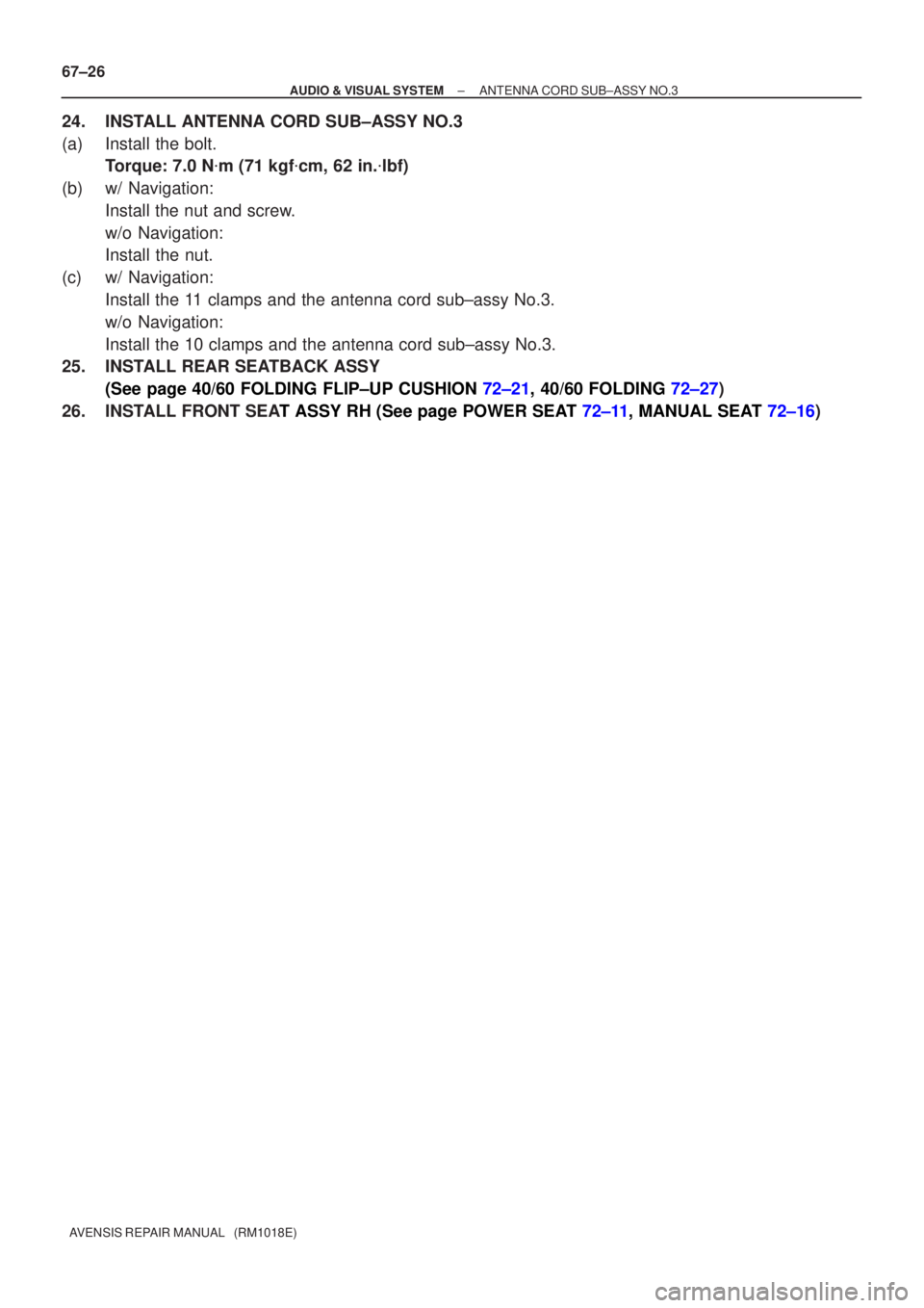 TOYOTA AVENSIS 2002 User Guide 67±26
±
AUDI O & VISUAL SYSTE MANTENNA CORD SUB±ASSY NO.3
A VENSIS  RE PAIR MANUAL   (RM1018E)
24 . INS TALL ANTENNA CORD SUB±ASSY NO.3
(a ) Install the bolt.
T orque: 7.0 N m (71 kgf cm, 62 in.