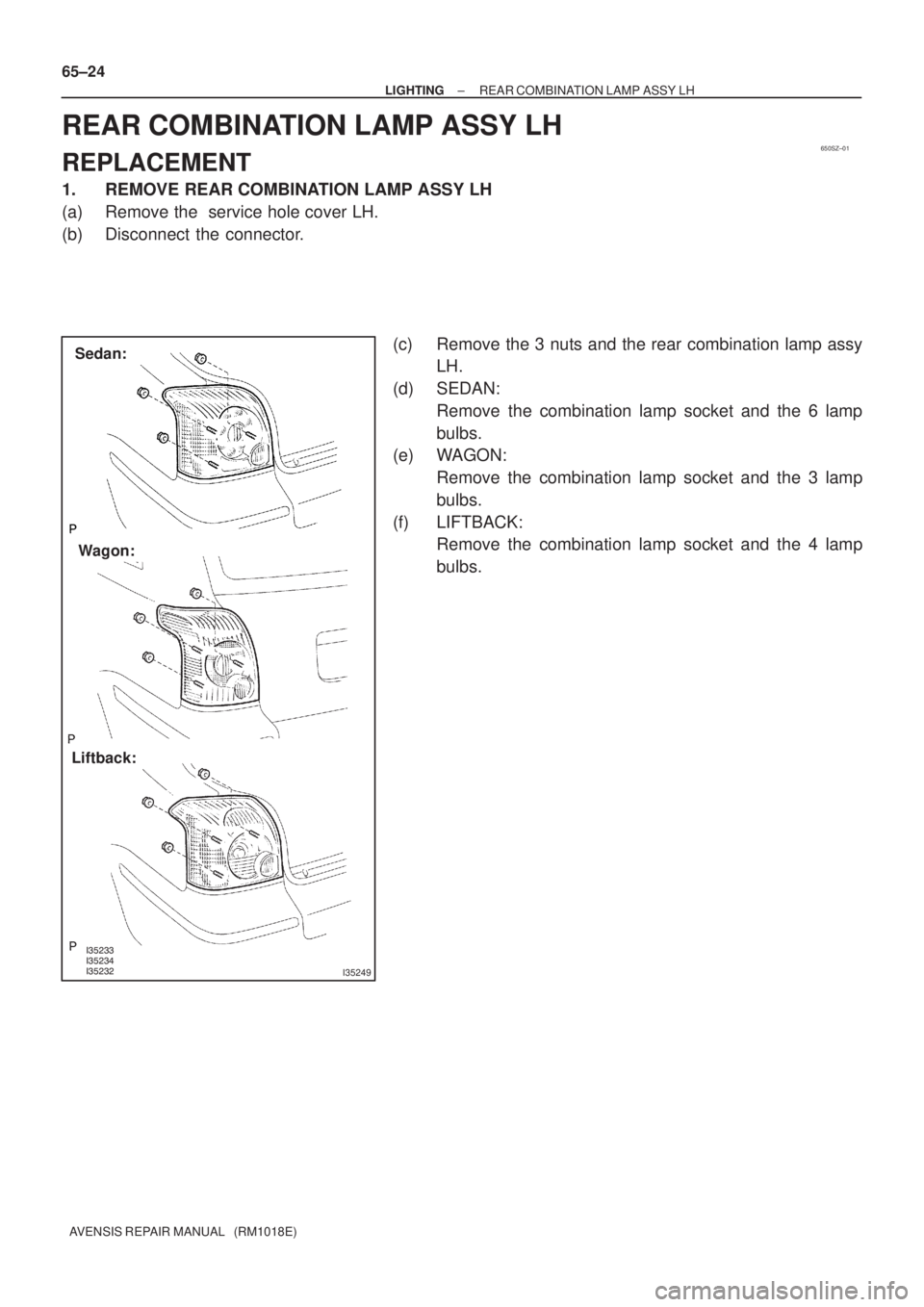 TOYOTA AVENSIS 2002  Repair Manual 650SZ±01
I35249
Sedan:
Wagon:
Liftback: 65±24
± LIGHTINGREAR COMBINATION LAMP ASSY LH
AVENSIS REPAIR MANUAL   (RM1018E)
REAR COMBINATION LAMP ASSY LH
REPLACEMENT
1. REMOVE REAR CO