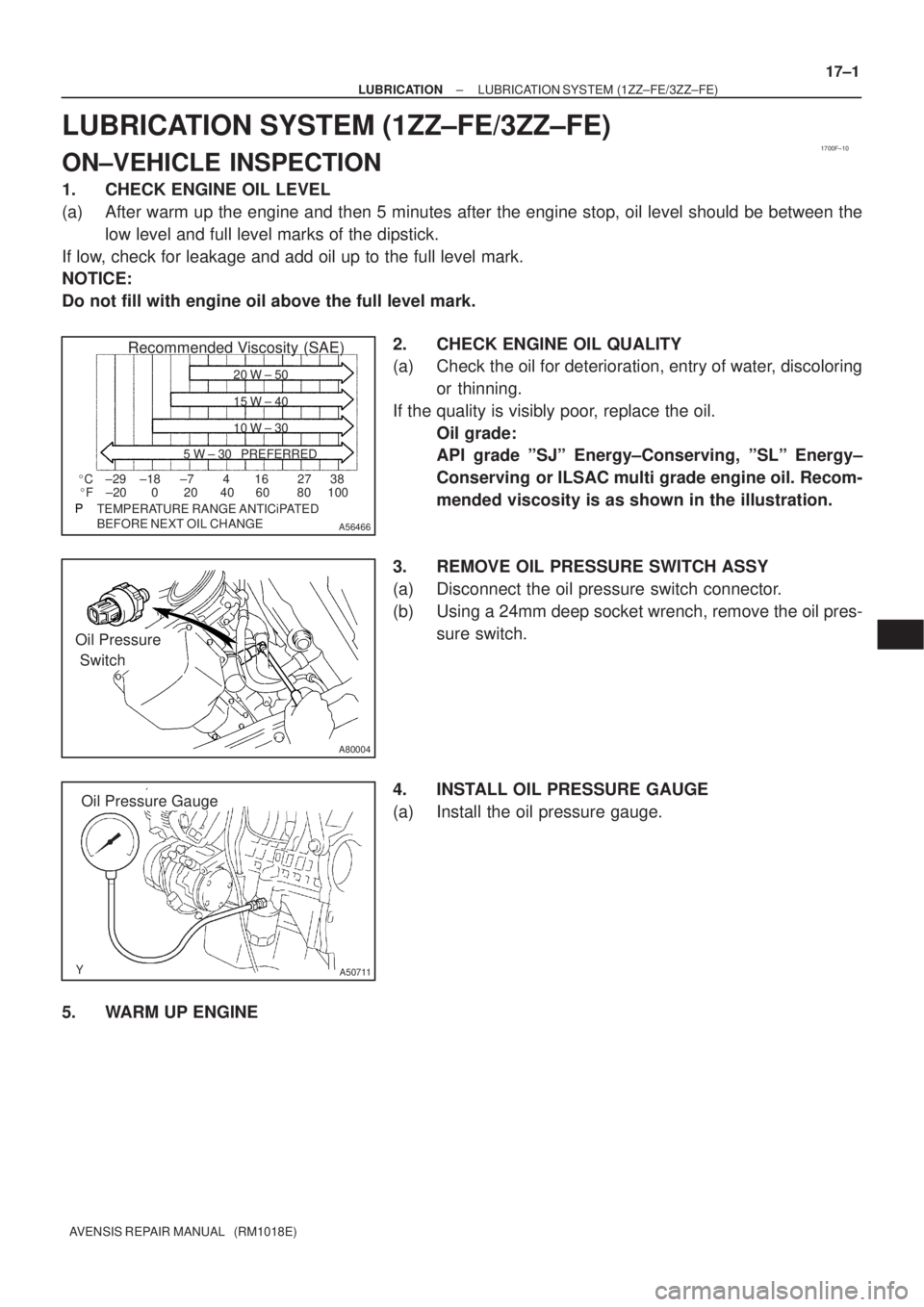 TOYOTA AVENSIS 2002  Repair Manual 1700F±10
A56466
Recommended Viscosity (SAE)
BEFORE NEXT OIL CHANGE TEMPERATURE RANGE ANTICiPATED416 2738
0 20 40 60 80 100 ±29
±20±18 ±7 C
F20 W ± 50
15 W ± 40
10 W ± 30
5 W ± 30 PREFERRED
