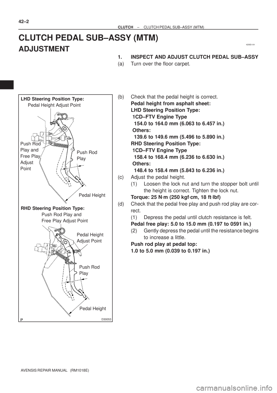 TOYOTA AVENSIS 2002  Repair Manual 4200D±04
D30053
LHD Steering Position Type:
Pedal Height Adjust Point
Push Rod 
Play and 
Free Play 
Adjust 
PointPush Rod 
Play
Pedal Height
RHD Steering Position Type:
Push Rod Play and 
Free Play 