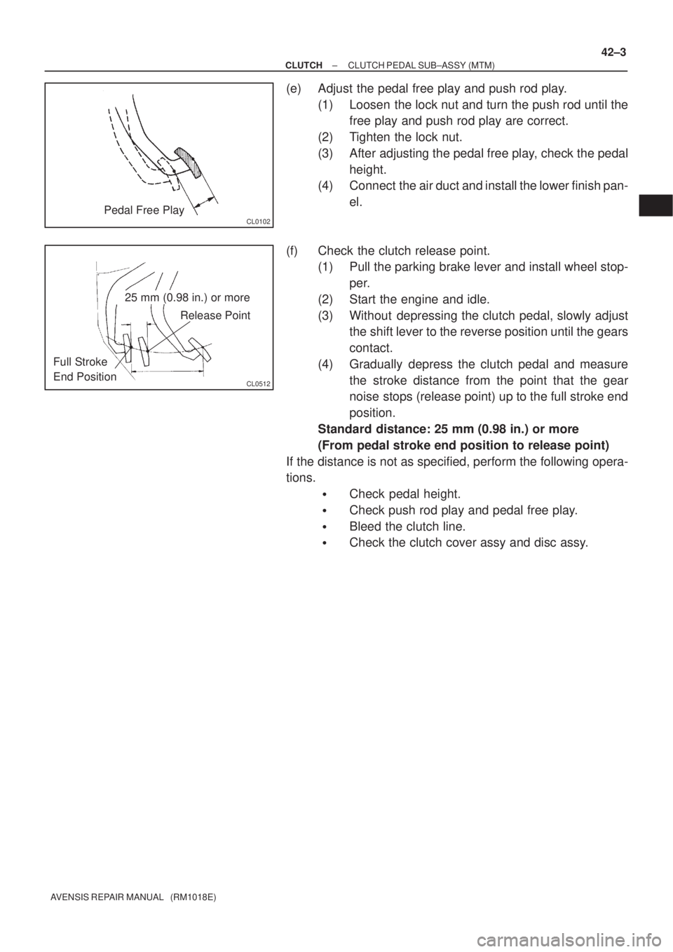 TOYOTA AVENSIS 2002  Repair Manual CL0102Pedal Free Play
CL0512
25 mm (0.98 in.) or more
Release Point
Full Stroke
End Position
± CLUTCHCLUTCH PEDAL SUB±ASSY (MTM)
42±3
AVENSIS REPAIR MANUAL   (RM1018E)
(e) Adjust the pedal free pla