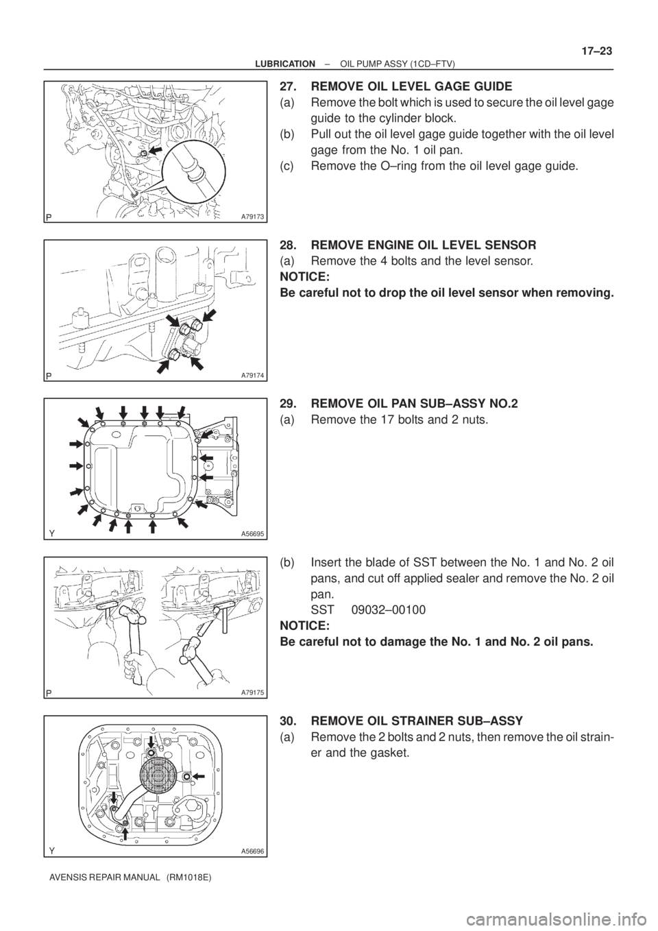 TOYOTA AVENSIS 2002  Repair Manual A79173
A79174
A56695
A79175
A56696
± LUBRICATIONOIL PUMP ASSY (1CD±FTV)
17±23
AVENSIS REPAIR MANUAL   (RM1018E)
27. REMOVE OIL LEVEL GAGE GUIDE
(a) Remove the bolt which is used to secure the oil l