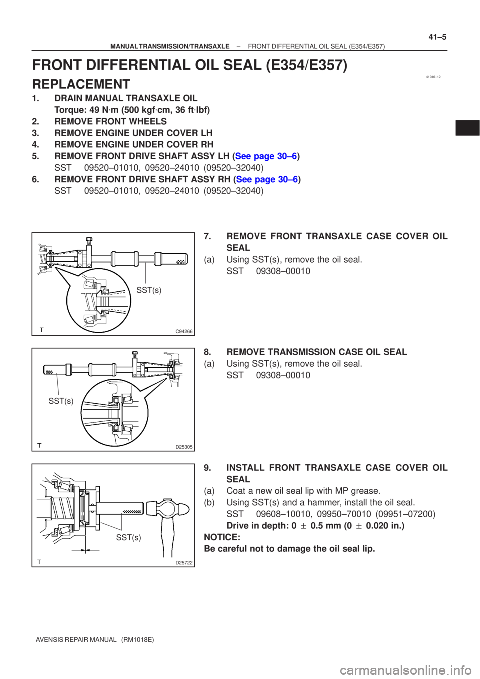 TOYOTA AVENSIS 2002  Repair Manual 41046±12
C94266
SST(s)
D25305
SST(s)
D25722
SST(s)
±
MANUAL TRANSMISSION/TRANSAXLE FRONT DIFFERENTIAL OIL SEAL (E354/E357)
41±5
AVENSIS REPAIR MANUAL   (RM1018E)
FRONT DIFFERENTIAL OIL SEAL (E354/E