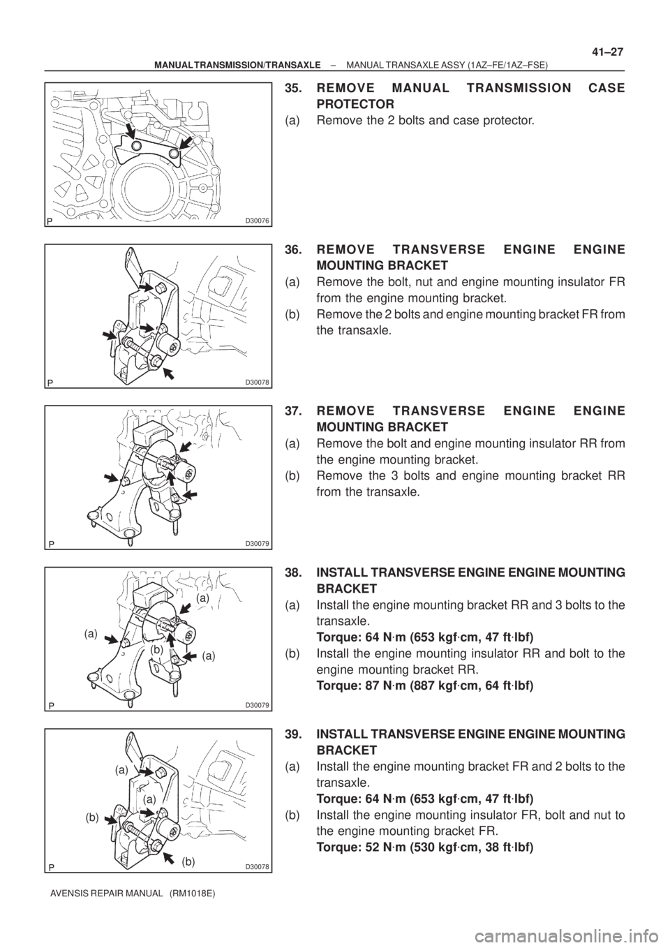 TOYOTA AVENSIS 2002  Repair Manual D30076
D30078
D30079
D30079
(a)
(a)
(a)
(b)
D30078
(a)
(b)
(b)
(a)
± MANUAL TRANSMISSION/TRANSAXLEMANUAL TRANSAXLE ASSY (1AZ±FE/1AZ±FSE)
41±27
AVENSIS REPAIR MANUAL   (RM1018E)
35. REMOVE MANUAL T
