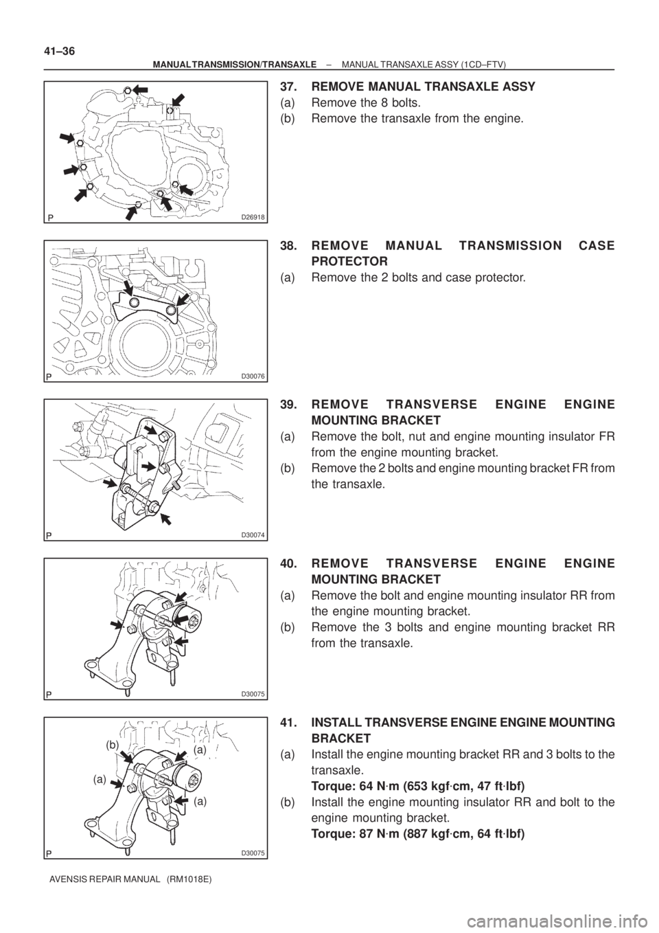TOYOTA AVENSIS 2002  Repair Manual D26918
D30076
D30074
D30075
D30075
(b)
(a)
(a)
(a) 41±36
± MANUAL TRANSMISSION/TRANSAXLEMANUAL TRANSAXLE ASSY (1CD±FTV)
AVENSIS REPAIR MANUAL   (RM1018E)
37. REMOVE MANUAL TRANSAXLE ASSY
(a) Remove