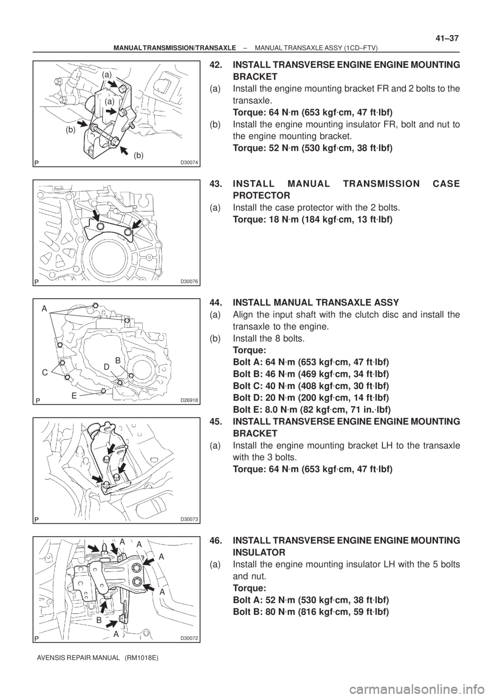 TOYOTA AVENSIS 2002  Repair Manual D30074
(a)
(b)
(a)
(b)
D30076
D26918
A
B
CD
E
D30073
D30072
A
A
A
A
B
A
± MANUAL TRANSMISSION/TRANSAXLEMANUAL TRANSAXLE ASSY (1CD±FTV)
41±37
AVENSIS REPAIR MANUAL   (RM1018E)
42. INSTALL TRANSVERSE