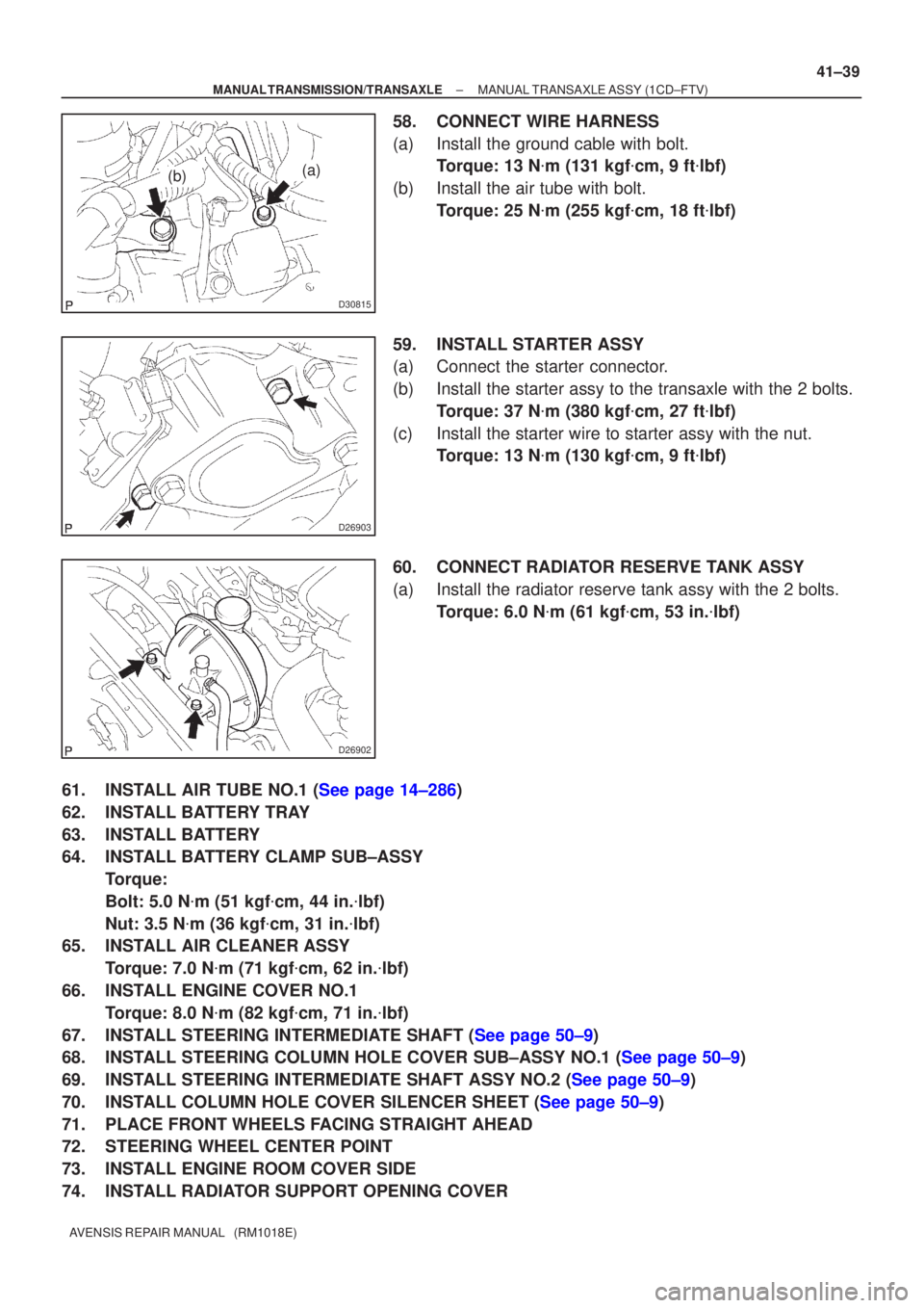 TOYOTA AVENSIS 2002  Repair Manual D30815
(b)(a)
D26903
D26902
±
MANUAL TRANSMISSION/TRANSAXLE MANUAL TRANSAXLE ASSY (1CD±FTV)
41±39
AVENSIS REPAIR MANUAL   (RM1018E)
58. CONNECT WIRE HARNESS
(a) Install the ground cable with bolt.
