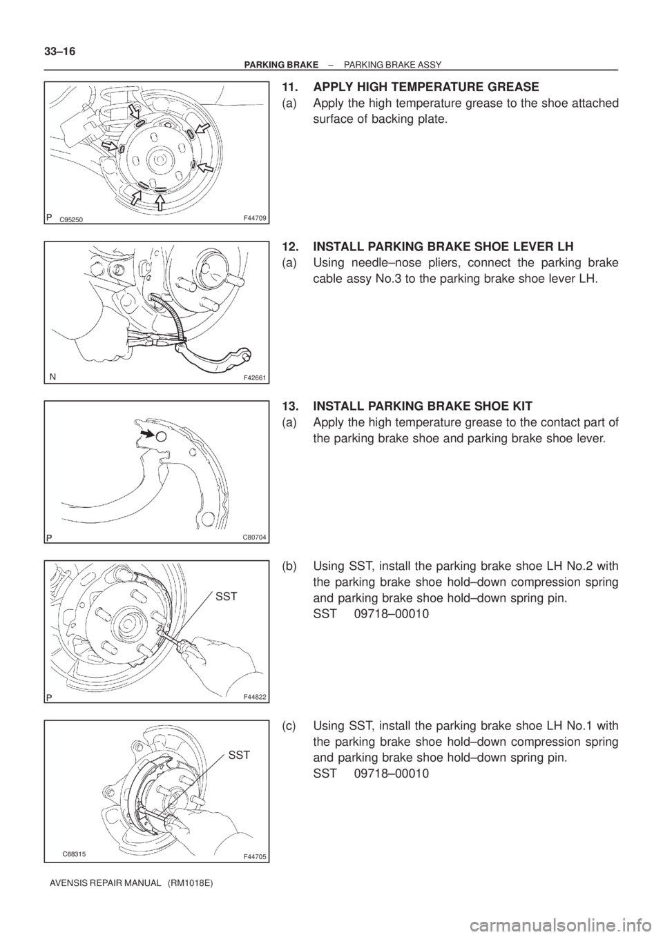 TOYOTA AVENSIS 2002  Repair Manual F44709
F42661
C80704
F44822
SST
F44705
SST
33±16
± PARKING BRAKEPARKING BRAKE ASSY
AVENSIS REPAIR MANUAL   (RM1018E)
11. APPLY HIGH TEMPERATURE GREASE
(a) Apply the high temperature grea