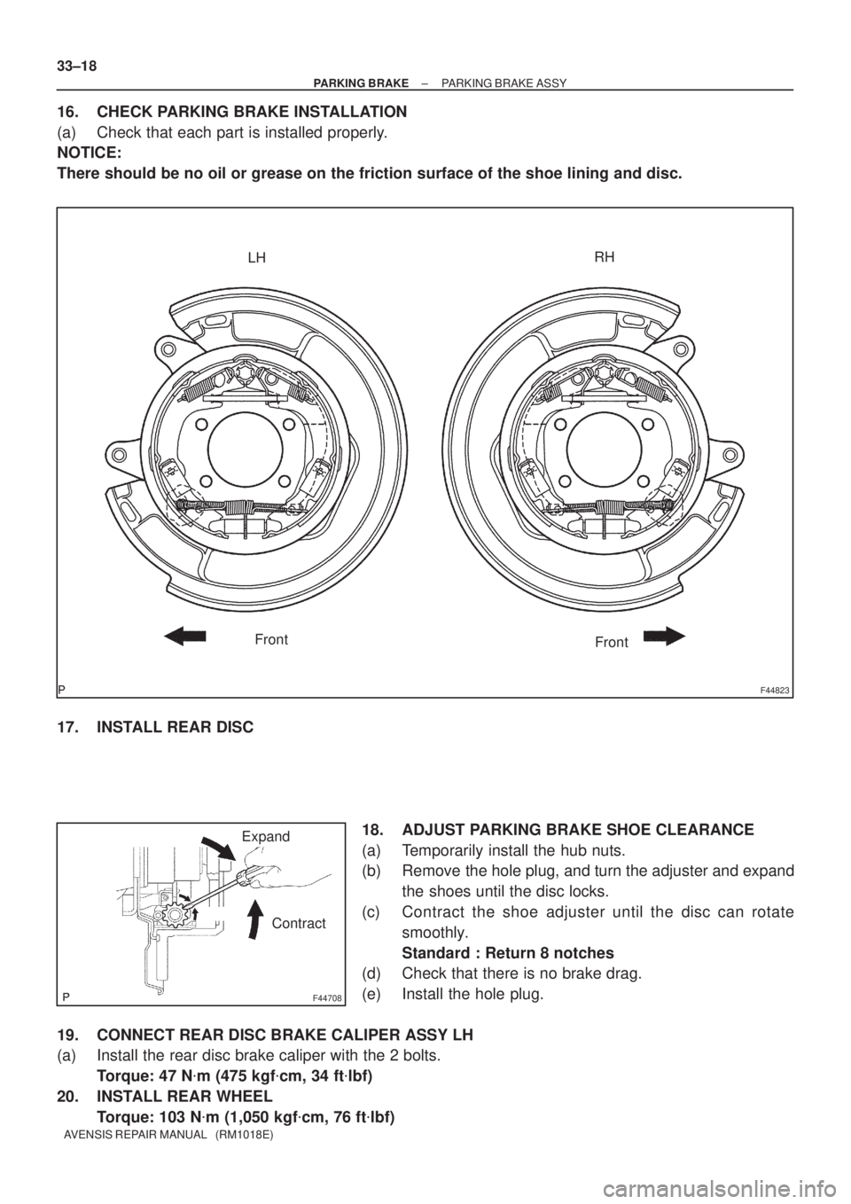 TOYOTA AVENSIS 2002  Repair Manual F44823
RH
LH
Front
Front
F44708
Expand
Contract 33±18
± PARKING BRAKEPARKING BRAKE ASSY
AVENSIS REPAIR MANUAL   (RM1018E)
16. CHECK PARKING BRAKE INSTALLATION
(a) Check that each part is installed p