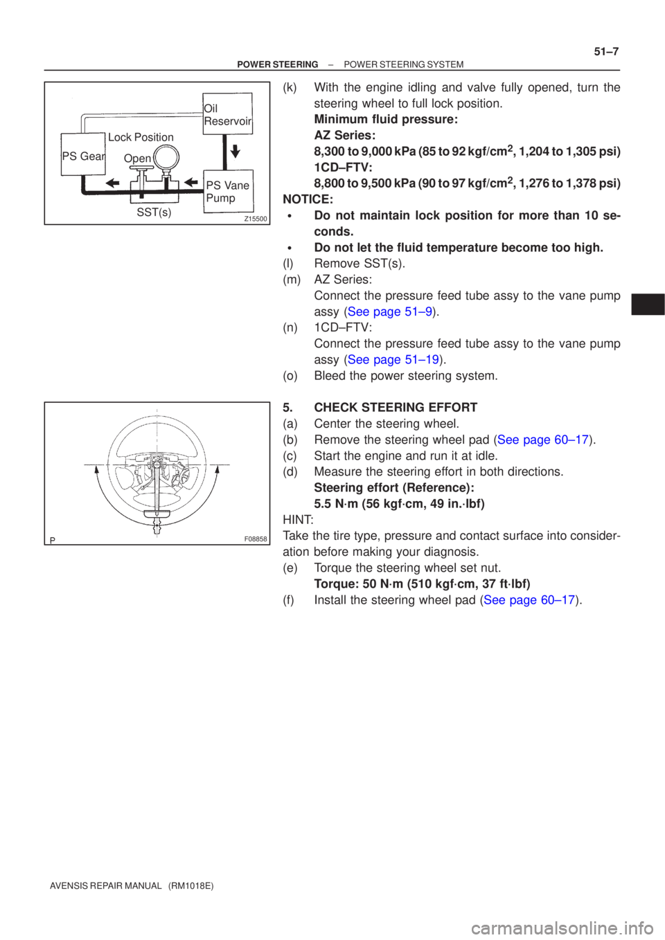 TOYOTA AVENSIS 2002  Repair Manual Z15500
Oil
ReservoirPS Vane
Pump
PS Gear
SST(s)
Open
Lock Position
F08858
±
POWER STEERING POWER STEERING SYSTEM
51±7
AVENSIS REPAIR MANUAL   (RM1018E)
(k) With the engine idling and valve fully ope