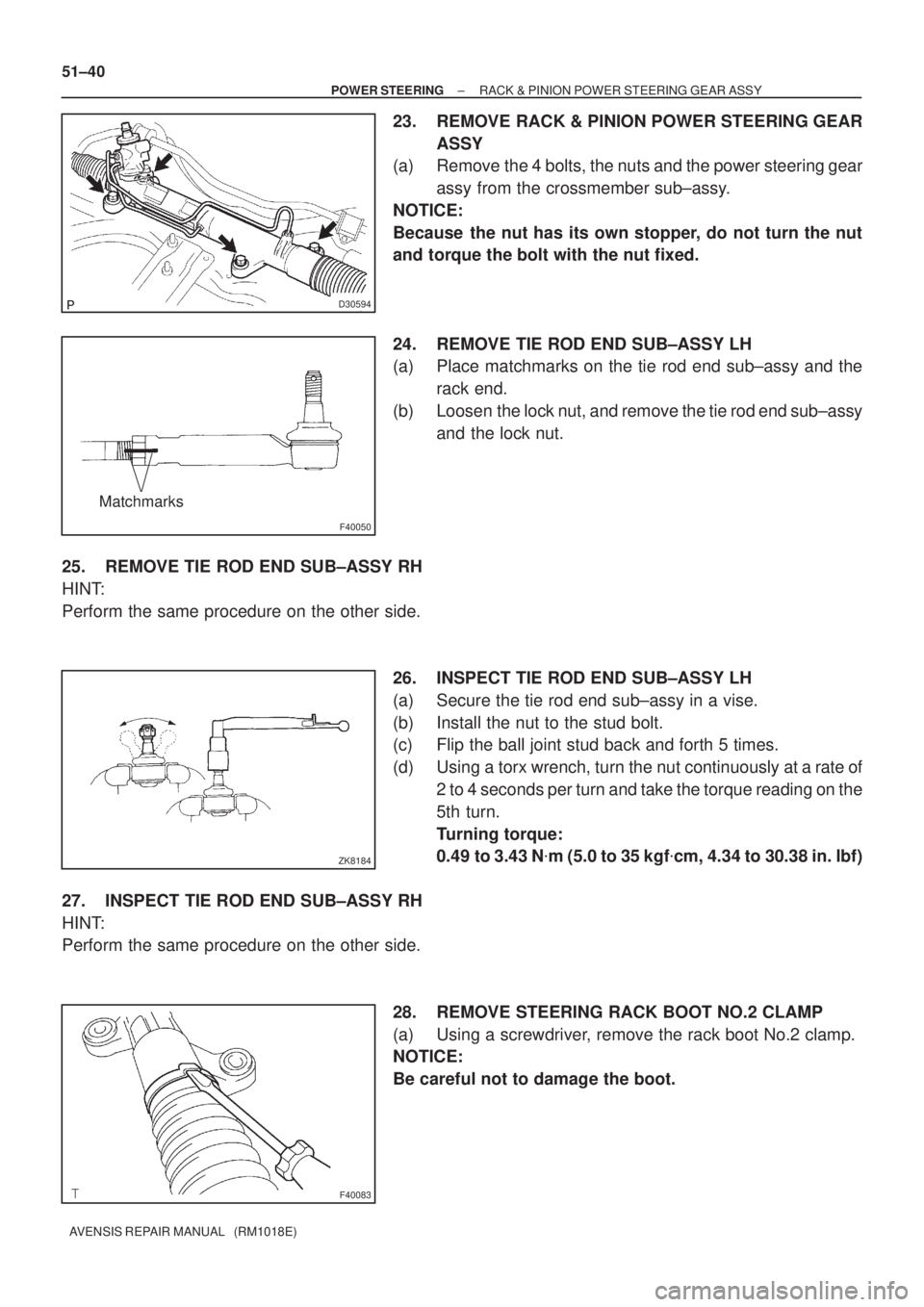 TOYOTA AVENSIS 2002  Repair Manual D30594
F40050
Matchmarks
ZK8184
F40083
51±40
± POWER STEERINGRACK & PINION POWER STEERING GEAR ASSY
AVENSIS REPAIR MANUAL   (RM1018E)
23. REMOVE RACK & PINION POWER STEERING GEAR
ASSY
(a) Remove the