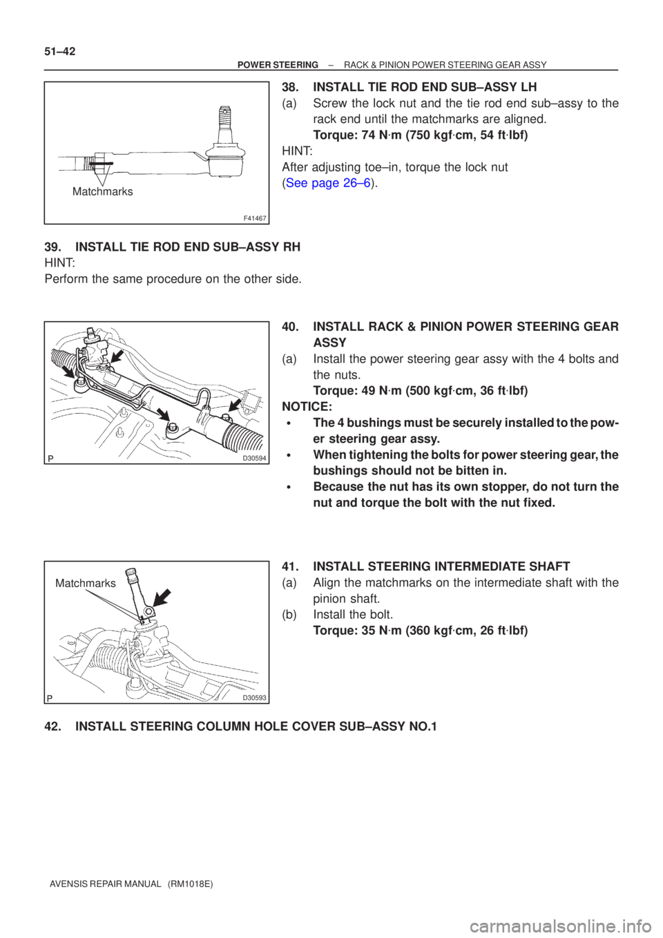 TOYOTA AVENSIS 2002  Repair Manual F41467
Matchmarks
D30594
D30593
Matchmarks
51±42
±
POWER STEERING RACK & PINION POWER STEERING GEAR ASSY
AVENSIS REPAIR MANUAL   (RM1018E)
38. INSTALL TIE ROD END SUB±ASSY LH
(a) Screw the lock nut