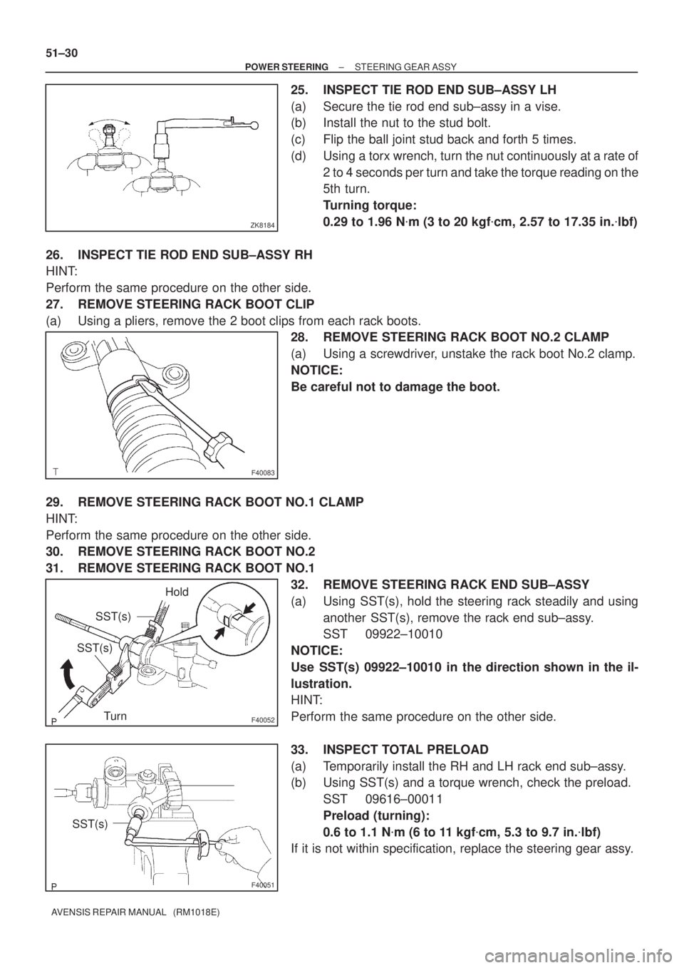TOYOTA AVENSIS 2002  Repair Manual ZK8184
F40083
F40052
SST(s)
SST(s)Hold
Turn
F40051
SST(s) 51±30
± POWER STEERINGSTEERING GEAR ASSY
AVENSIS REPAIR MANUAL   (RM1018E)
25. INSPECT TIE ROD END SUB±ASSY LH
(a) Secure the tie rod end s