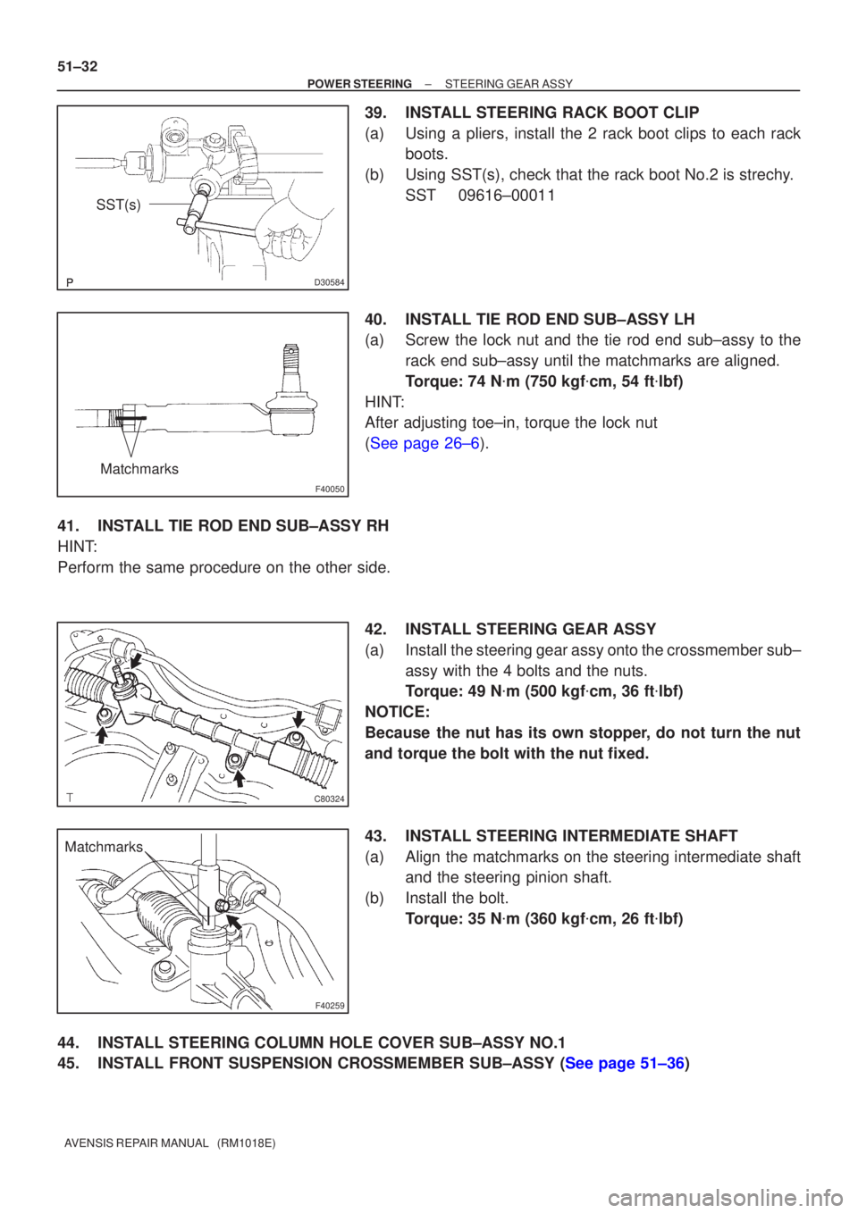 TOYOTA AVENSIS 2002  Repair Manual D30584
SST(s)
F40050
Matchmarks
C80324
F40259
Matchmarks
51±32
±
POWER STEERING STEERING GEAR ASSY
AVENSIS REPAIR MANUAL   (RM1018E)
39. INSTALL STEERING RACK BOOT CLIP
(a) Using a pliers, install t