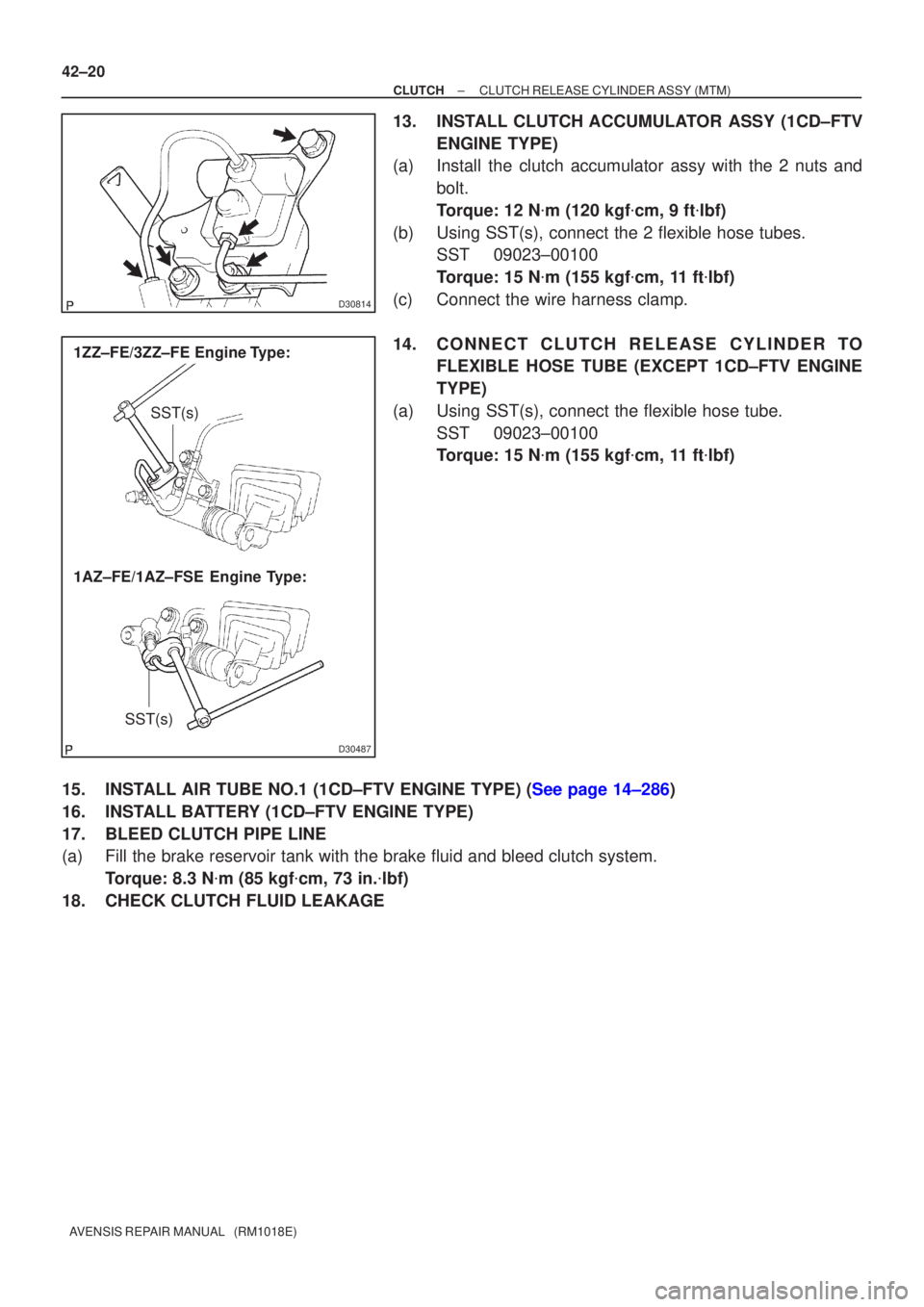 TOYOTA AVENSIS 2002  Repair Manual D30814
D30487
SST(s)
1ZZ±FE/3ZZ±FE  Engine Type:
1AZ±FE/1AZ±FSE  Engine Type:SST(s)
42±20
±
CLUTCH CLUTCH RELEASE CYLINDER ASSY (MTM)
AVENSIS REPAIR MANUAL   (RM1018E)
13. INSTALL CLUTCH ACCUMUL
