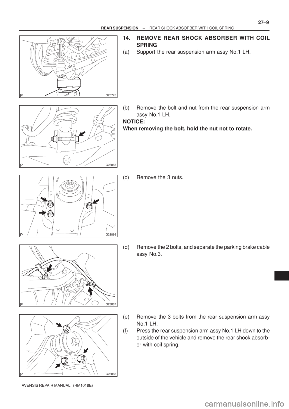 TOYOTA AVENSIS 2002  Repair Manual G25775
G23865
G23866
G23867
G23868
± REAR SUSPENSIONREAR SHOCK ABSORBER WITH COIL SPRING
27±9
AVENSIS REPAIR MANUAL   (RM1018E)
14. REMOVE REAR SHOCK ABSORBER WITH COIL
SPRING
(a) Support  the rear 