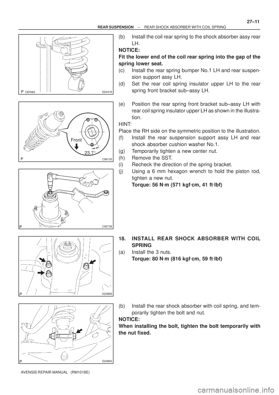 TOYOTA AVENSIS 2002  Repair Manual G24416
C96135
Front
23.7
C95738
G23866
G23865
± REAR SUSPENSIONREAR SHOCK ABSORBER WITH COIL SPRING
27±11
AVENSIS REPAIR MANUAL   (RM1018E)
(b) Install the coil rear spring to the shock absor