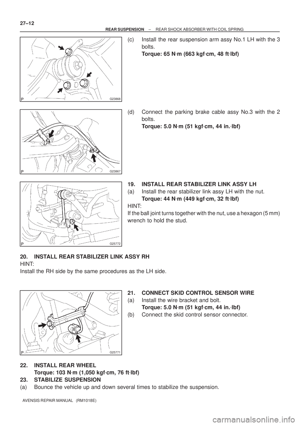 TOYOTA AVENSIS 2002  Repair Manual G23868
G23867
G25772
G25771
27±12
± REAR SUSPENSIONREAR SHOCK ABSORBER WITH COIL SPRING
AVENSIS REPAIR MANUAL   (RM1018E)
(c) Install the rear suspension arm assy No.1 LH with the 3
bolts.
Torque: 6