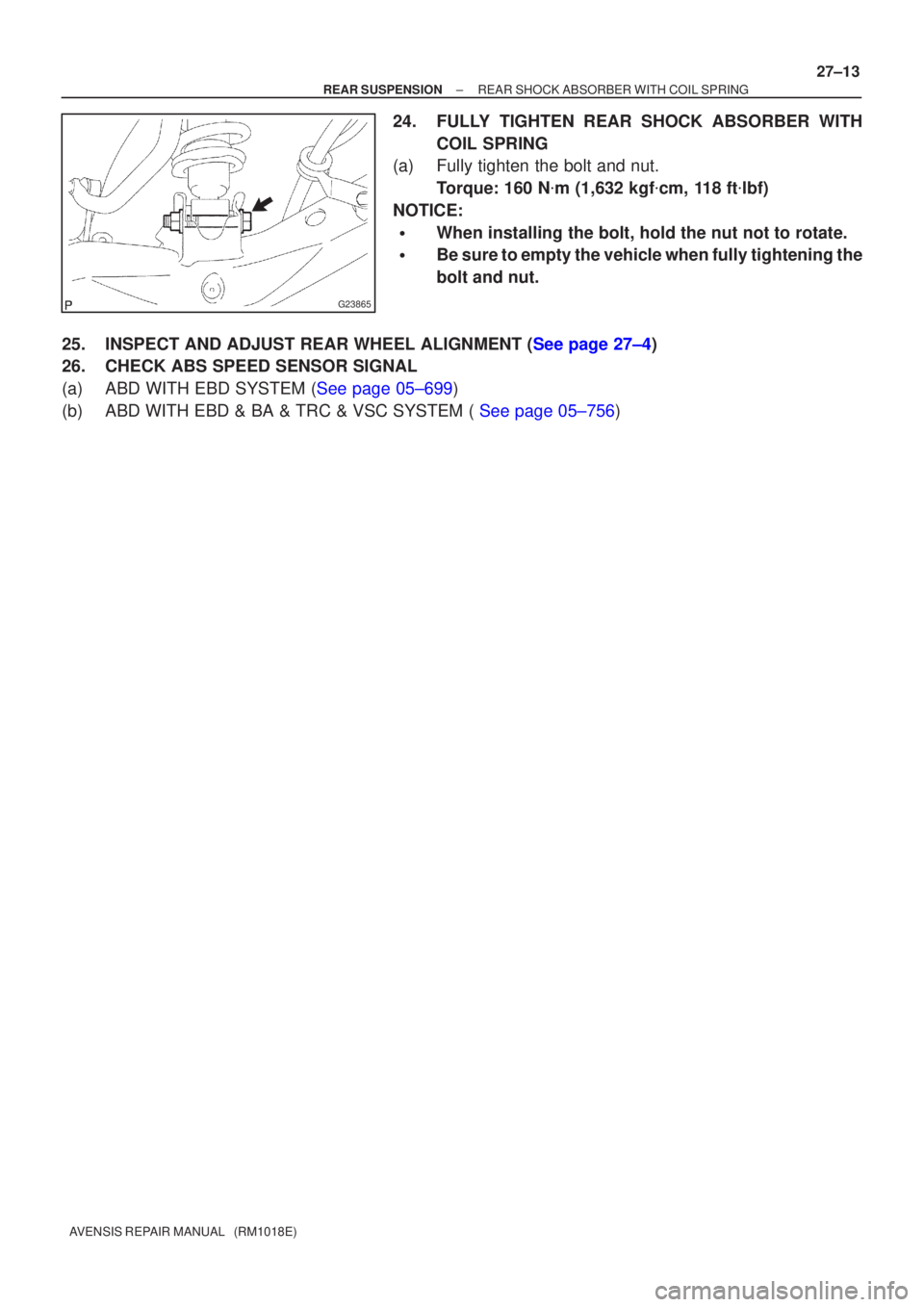 TOYOTA AVENSIS 2002  Repair Manual G23865
±
REAR SUSPENSION REAR SHOCK ABSORBER WITH COIL SPRING
27±13
AVENSIS REPAIR MANUAL   (RM1018E)
24. FULLY TIGHTEN REAR SHOCK ABSORBER WITH
COIL SPRING
(a) Fully tighten the bolt and nut.
Torqu