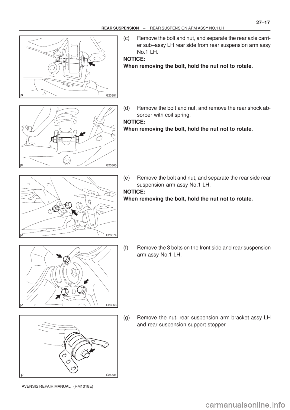 TOYOTA AVENSIS 2002  Repair Manual G23881
G23865
G23874
G23868
G24531
± REAR SUSPENSIONREAR SUSPENSION ARM ASSY NO.1 LH
27±17
AVENSIS REPAIR MANUAL   (RM1018E)
(c) Remove the bolt and nut, and separate the rear axle carri-
er sub±as
