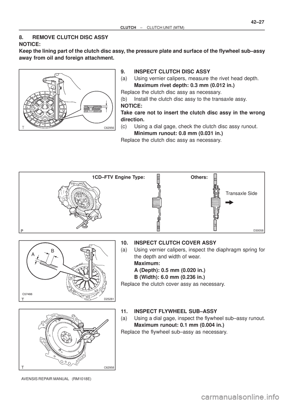 TOYOTA AVENSIS 2002  Repair Manual C62956
D30058
1CD±FTV Engine Type: Others:
Transaxle Side

D25281
AB
C62958
± CLUTCHCLUTCH UNIT (MTM)
42±27
AVENSIS REPAIR MANUAL   (RM1018E)
8. REMOVE CLUTCH DISC ASSY
NOTICE:
Keep the linin