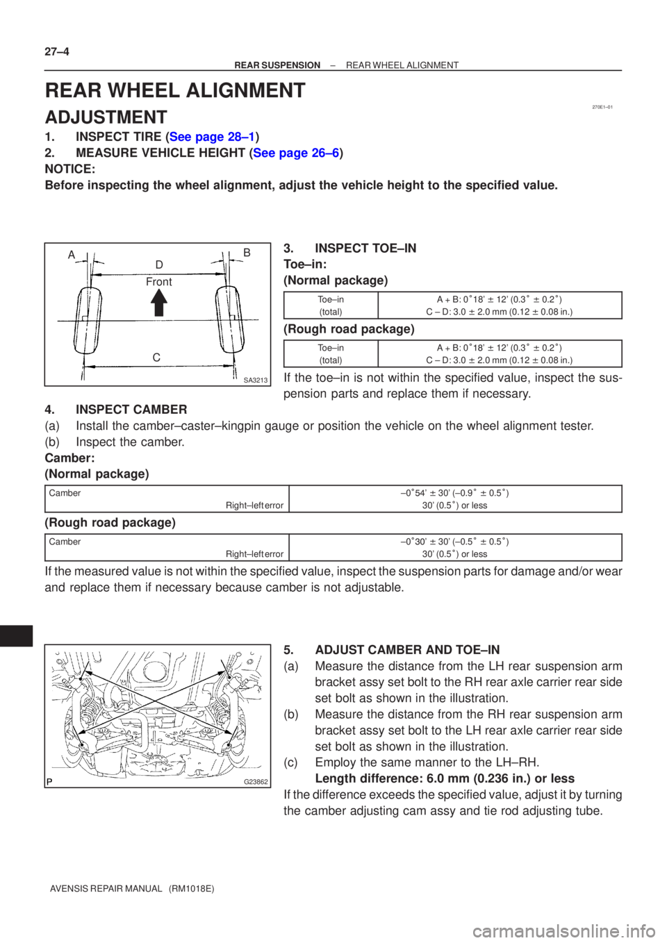 TOYOTA AVENSIS 2002  Repair Manual 270E1±01
SA3213
AD B
Front
C
G23862
27±4
±
REAR SUSPENSION REAR WHEEL ALIGNMENT
AVENSIS REPAIR MANUAL   (RM1018E)
REAR WHEEL ALIGNMENT
ADJUSTMENT
1.INSPECT TIRE (See page 28±1)
2.MEASURE VEHICLE H