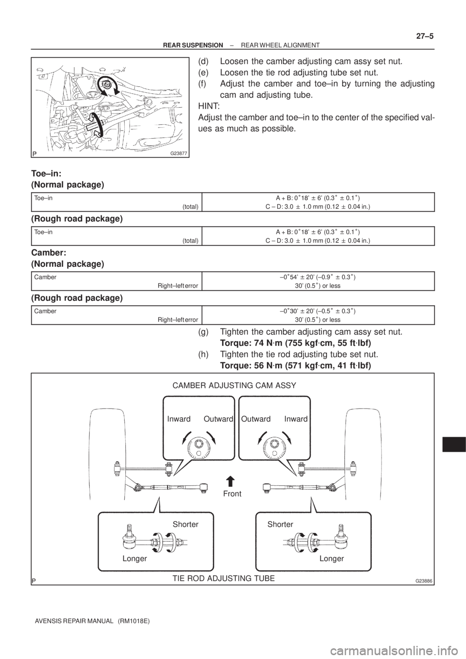 TOYOTA AVENSIS 2002  Repair Manual G23877
G23886
Outward Inward
LongerShorterInward Outward
Front
Longer Shorter CAMBER ADJUSTING CAM ASSY
TIE ROD ADJUSTING TUBE
± REAR SUSPENSIONREAR WHEEL ALIGNMENT
27±5
AVENSIS REPAIR MANUAL   (RM1