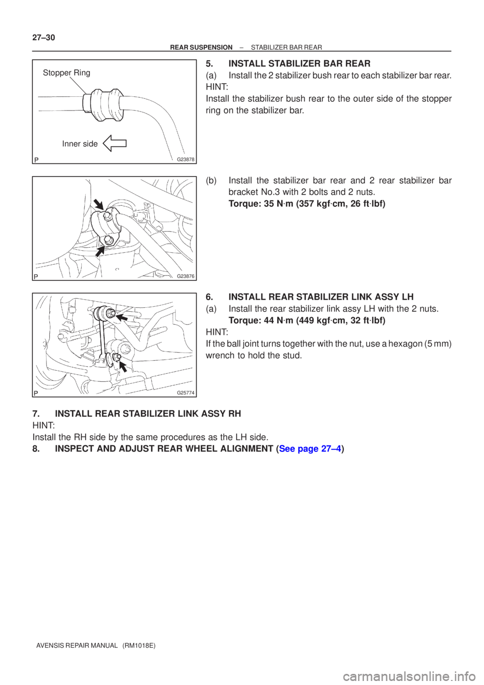 TOYOTA AVENSIS 2002  Repair Manual G23878
Inner side
Stopper Ring
G23876
G25774
27±30
±
REAR SUSPENSION STABILIZER BAR REAR
AVENSIS REPAIR MANUAL   (RM1018E)
5. INSTALL STABILIZER BAR REAR
(a) Install the 2 stabilizer bush rear to ea