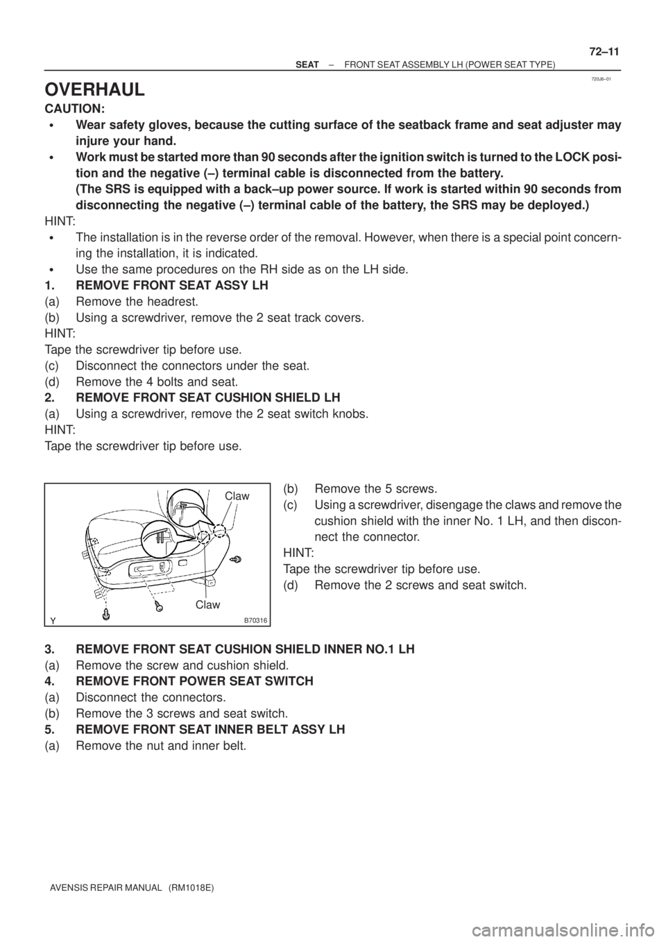 TOYOTA AVENSIS 2002  Repair Manual 720J6±01
B70316
Claw
Claw
± SEATFRONT SEAT ASSEMBLY LH (POWER SEAT TYPE)
72±11
AVENSIS REPAIR MANUAL   (RM1018E)
OVERHAUL
CAUTION:
Wear safety gloves, because the cutting surface of the seatback f