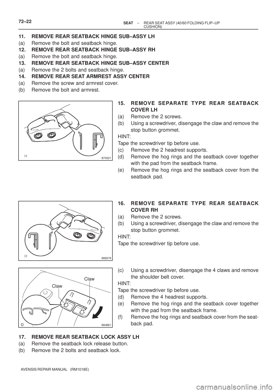 TOYOTA AVENSIS 2002  Repair Manual B70321
B68378
B64861
Claw
Claw
72±22± SEATREAR SEAT ASSY (40/60 FOLDING FLIP±UP
CUSHION)
AVENSIS REPAIR MANUAL   (RM1018E)
11. REMOVE REAR SEATBACK HINGE SUB±ASSY LH
(a) Remove the bolt and seatba