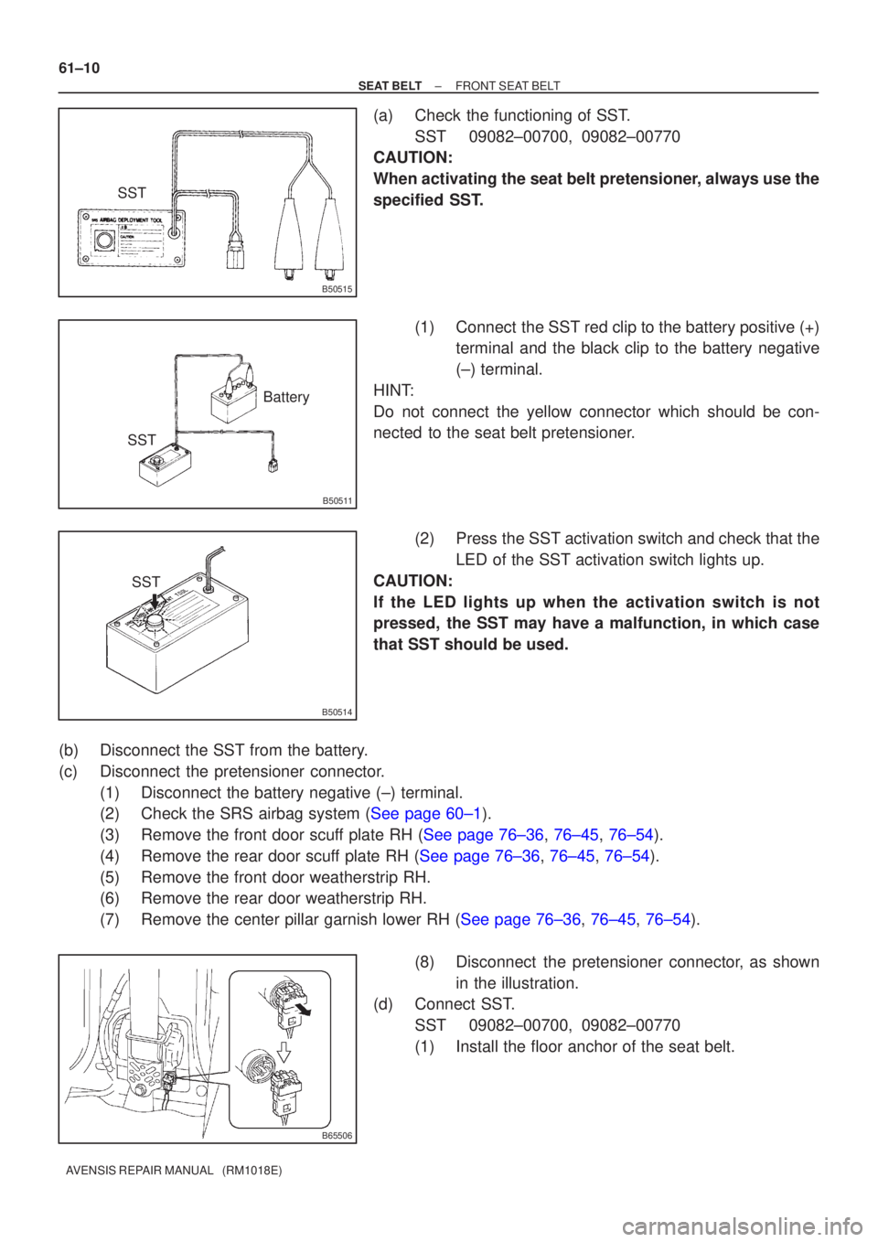 TOYOTA AVENSIS 2002  Repair Manual B50515
SST
B50511
SSTBattery
B50514
SST
B65506
61±10
±
SEAT BELT FRONT SEAT BELT
AVENSIS REPAIR MANUAL   (RM1018E)
(a) Check the functioning of SST. SST 09082±00700, 09082±00770
CAUTION:
When acti