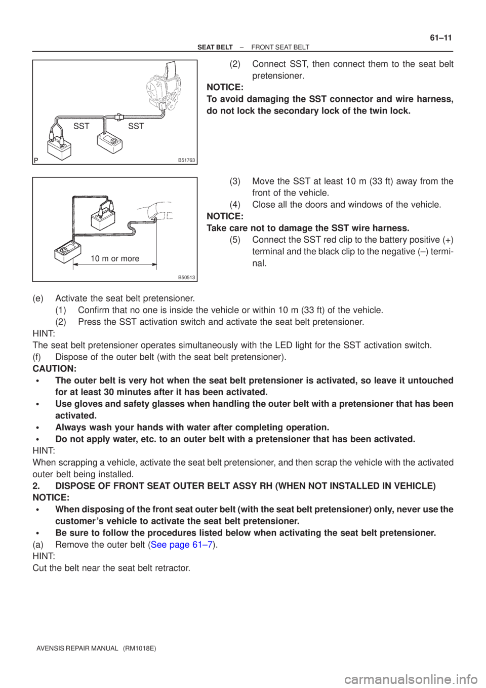 TOYOTA AVENSIS 2002  Repair Manual B51763
SST
SST
B50513
10 m or more
±
SEAT BELT FRONT SEAT BELT
61±11
AVENSIS REPAIR MANUAL   (RM1018E)
(2) Connect  SST, then connect them to the seat belt
pretensioner.
NOTICE:
To avoid damaging th