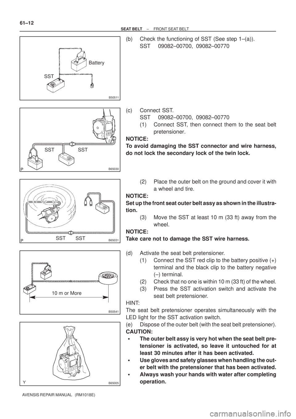 TOYOTA AVENSIS 2002  Repair Manual B50511
SSTBattery
B65030
SST SST
B65031SST
SST
B50541
10 m or More
B65005
61±12
± SEAT BELTFRONT SEAT BELT
AVENSIS REPAIR MANUAL   (RM1018E)
(b) Check the functioning of SST (See step 1±(a)).
SST 0