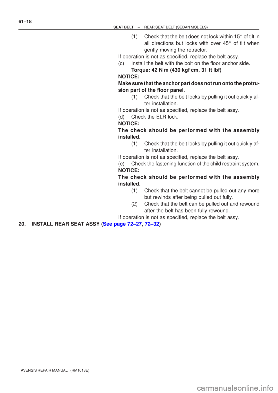 TOYOTA AVENSIS 2002  Repair Manual 61±18
±
SEAT BELT REAR SEAT BELT (SEDAN MODELS)
AVENSIS REPAIR MANUAL   (RM1018E)
(1) Check that the belt does not lock within 15  of tilt in
all directions but locks with over 45  of tilt when
ge